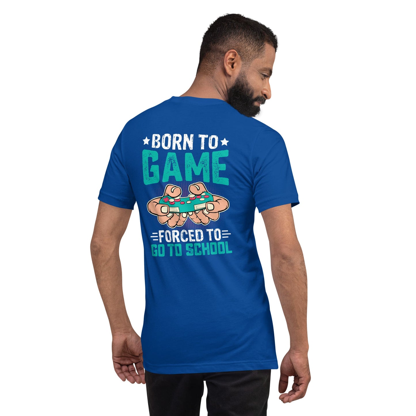 Born to Game, Forced to School - Unisex t-shirt ( Back Print ) by DarkByteGear