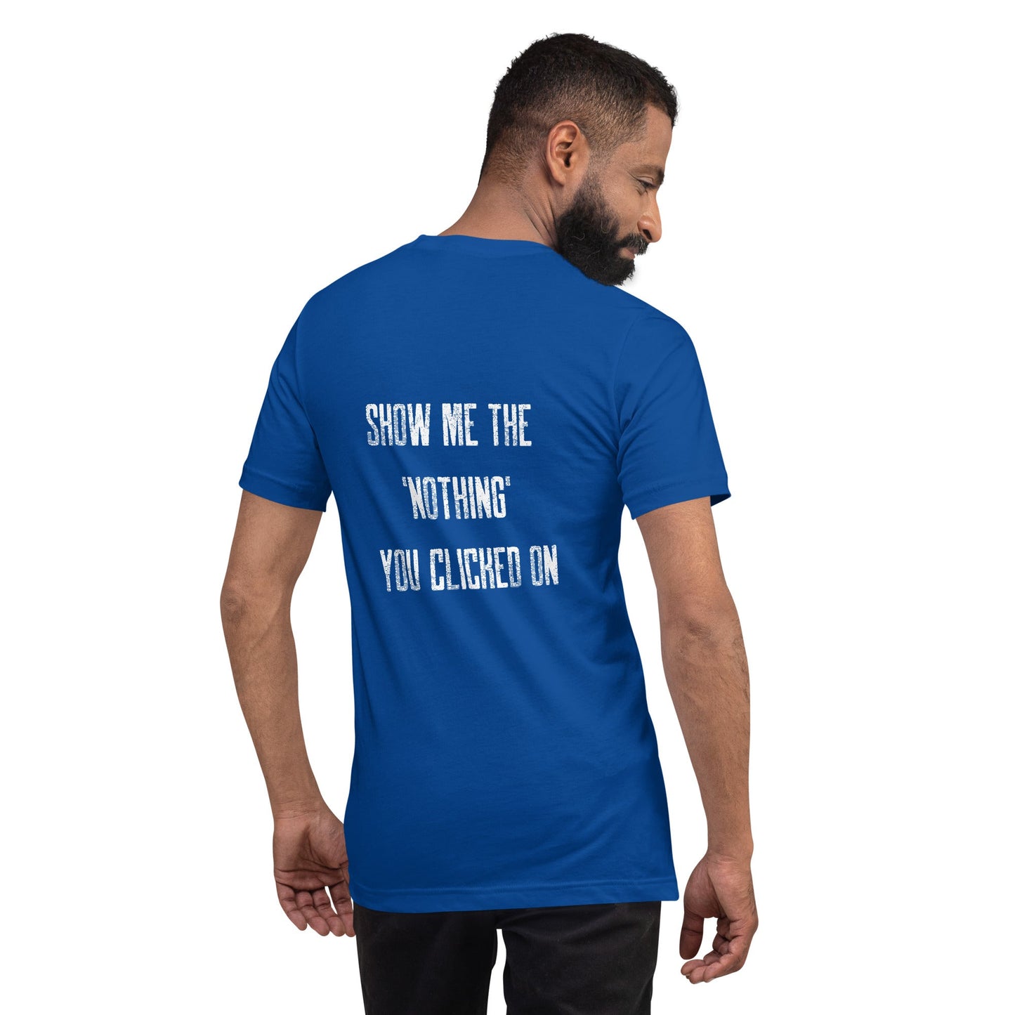 Show me the Nothing you Clicked on V2 Unisex t-shirt ( Back Print ) by DarkByteGear