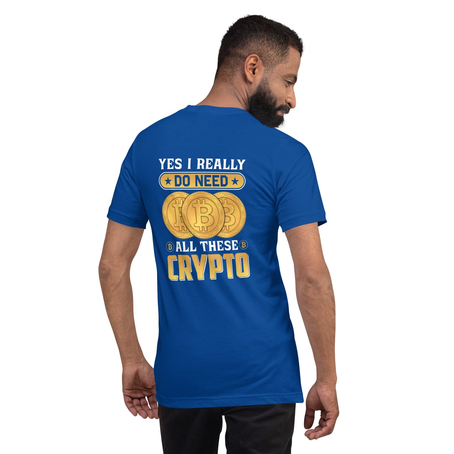 Yes, I really Do Need all these Bitcoin - Unisex t-shirt ( Back Print ) by DarkByteGear
