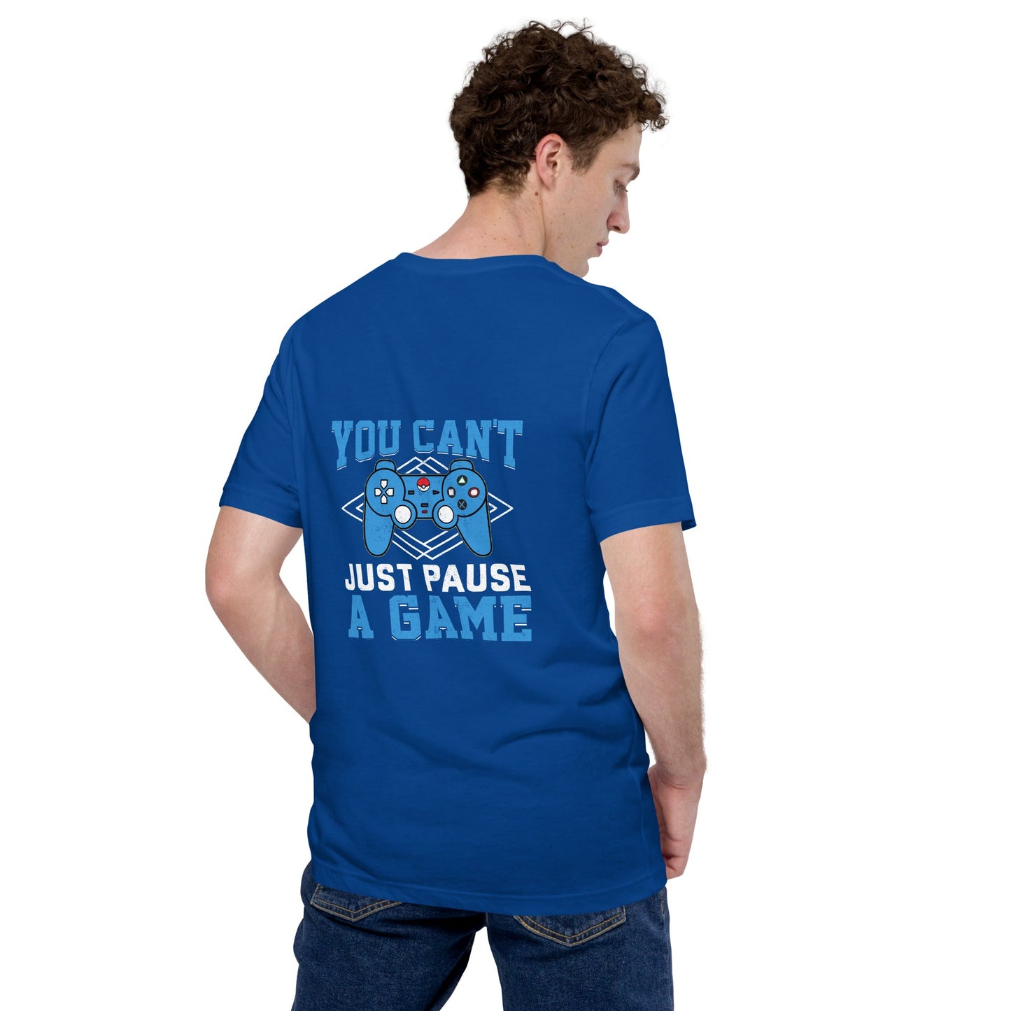 You can't Just Pause a Game - Unisex t-shirt ( Back Print ) by DarkByteGear
