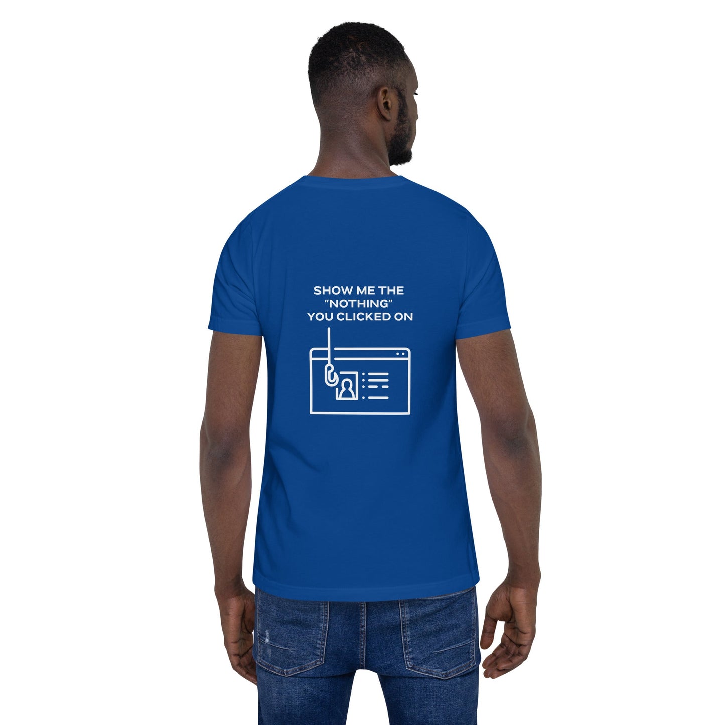 Show me the Nothing you Clicked on - Unisex t-shirt by DarkByteGear