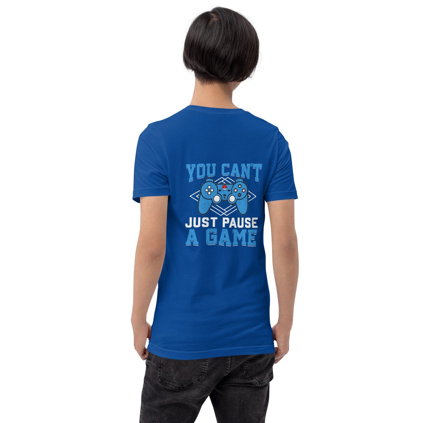 You can't just Pause a Game - Unisex t-shirt ( Back Print ) by DarkByteGear