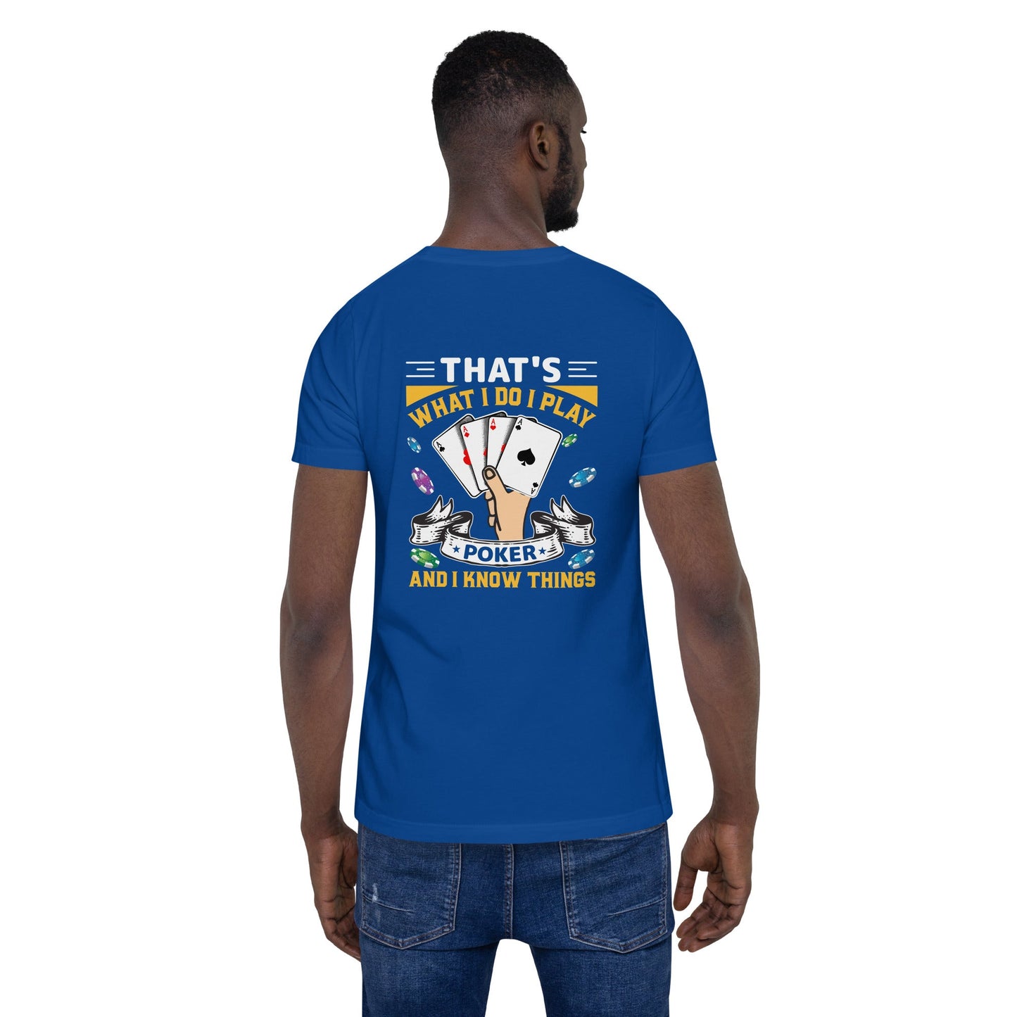 That's what I Do; I Play Poker and I Know Things - Unisex t-shirt ( Back Print ) by DarkByteGear