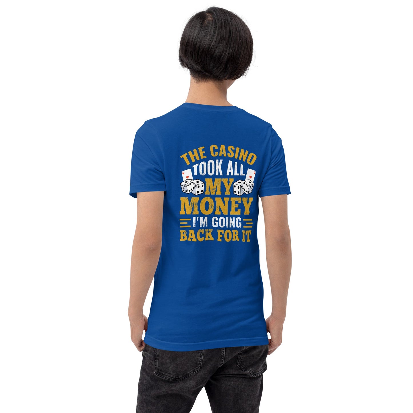 The Casino Took all my money, I am Going back for it - Unisex t-shirt ( Back Print ) by DarkByteGear