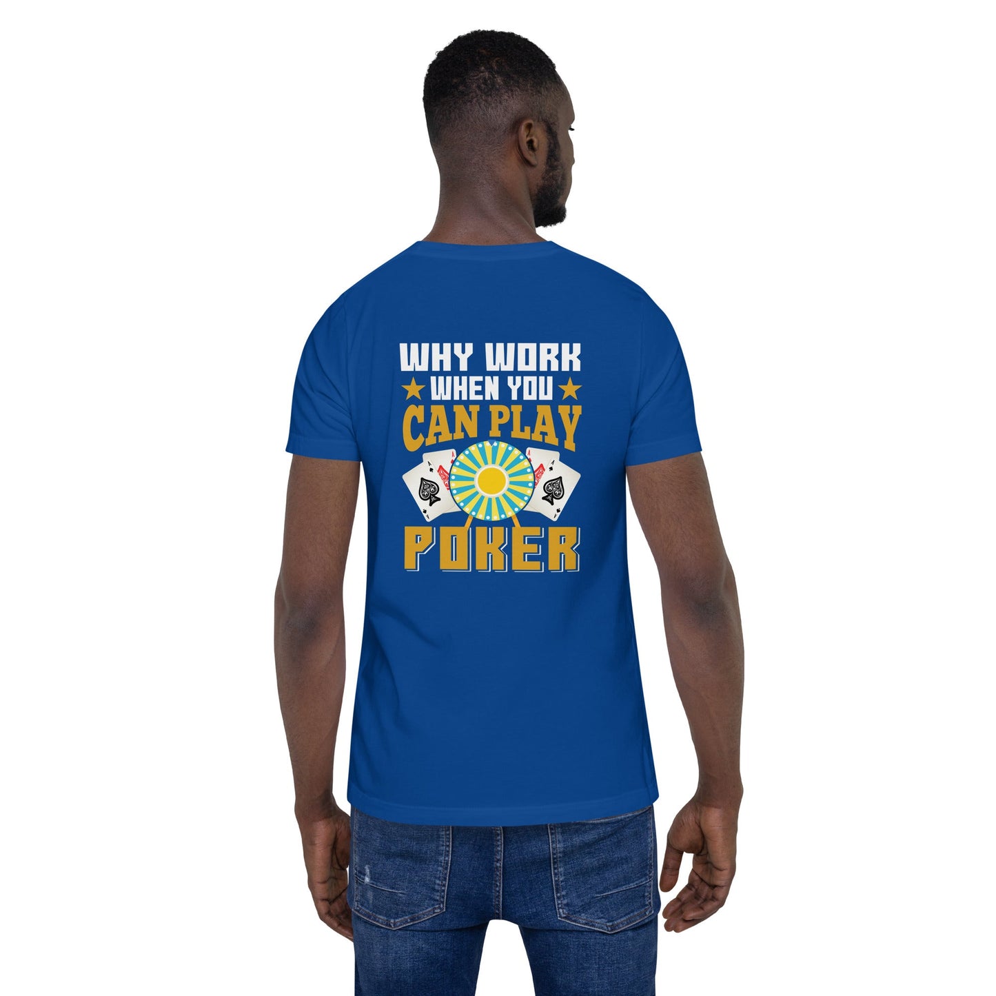 Why Work when you can Play Poker - Unisex t-shirt ( Back Print ) by DarkByteGear