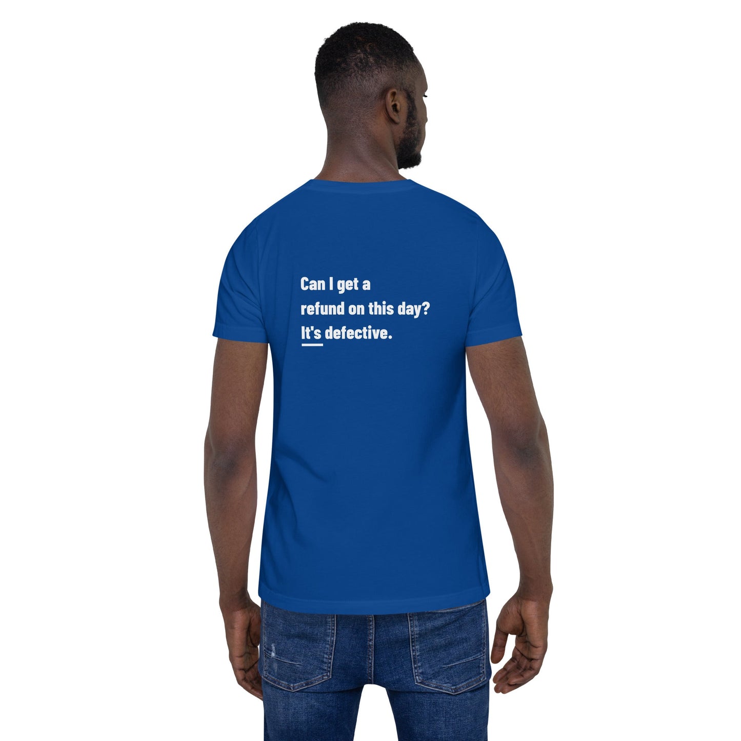 Can I Get a Refund on this Day? It's Defective - Unisex t-shirt ( Back Print ) by DarkByteGear
