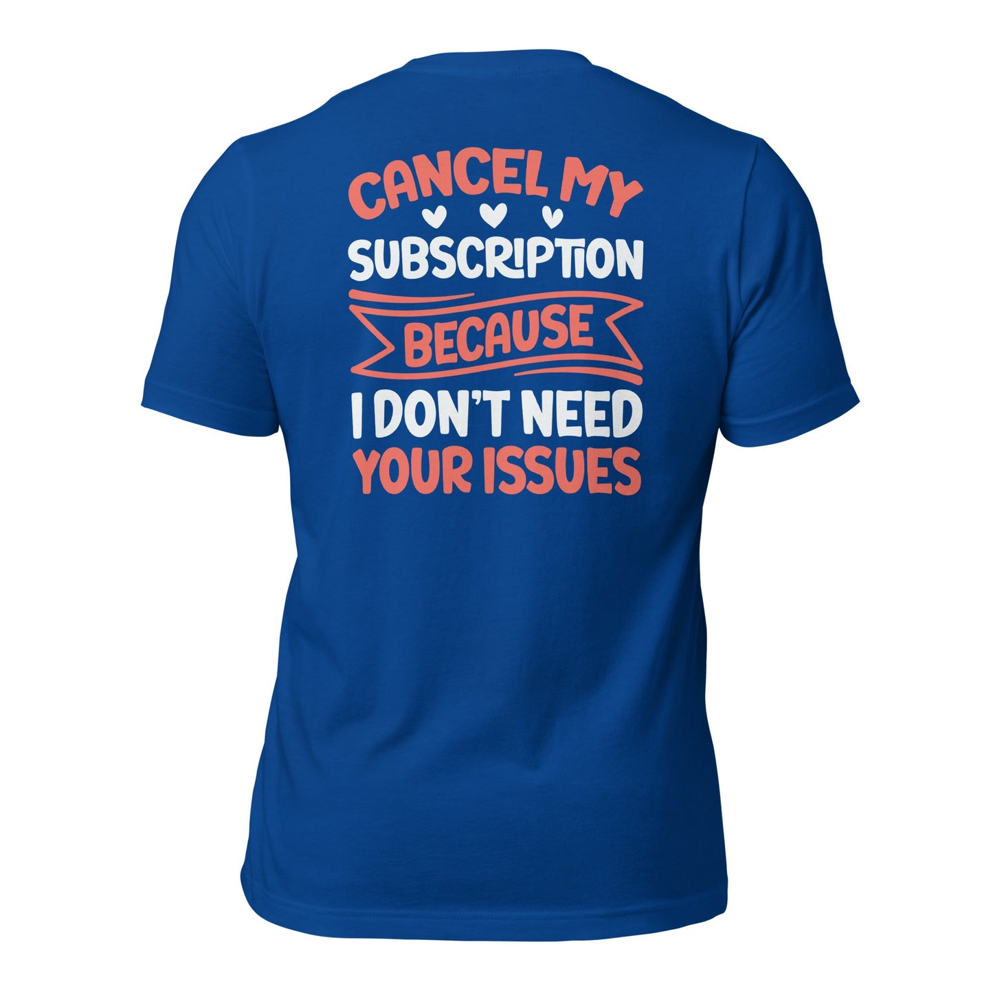 Cancel my subscriptions, I don't Need your issues - Unisex t-shirt by DarkByteGear