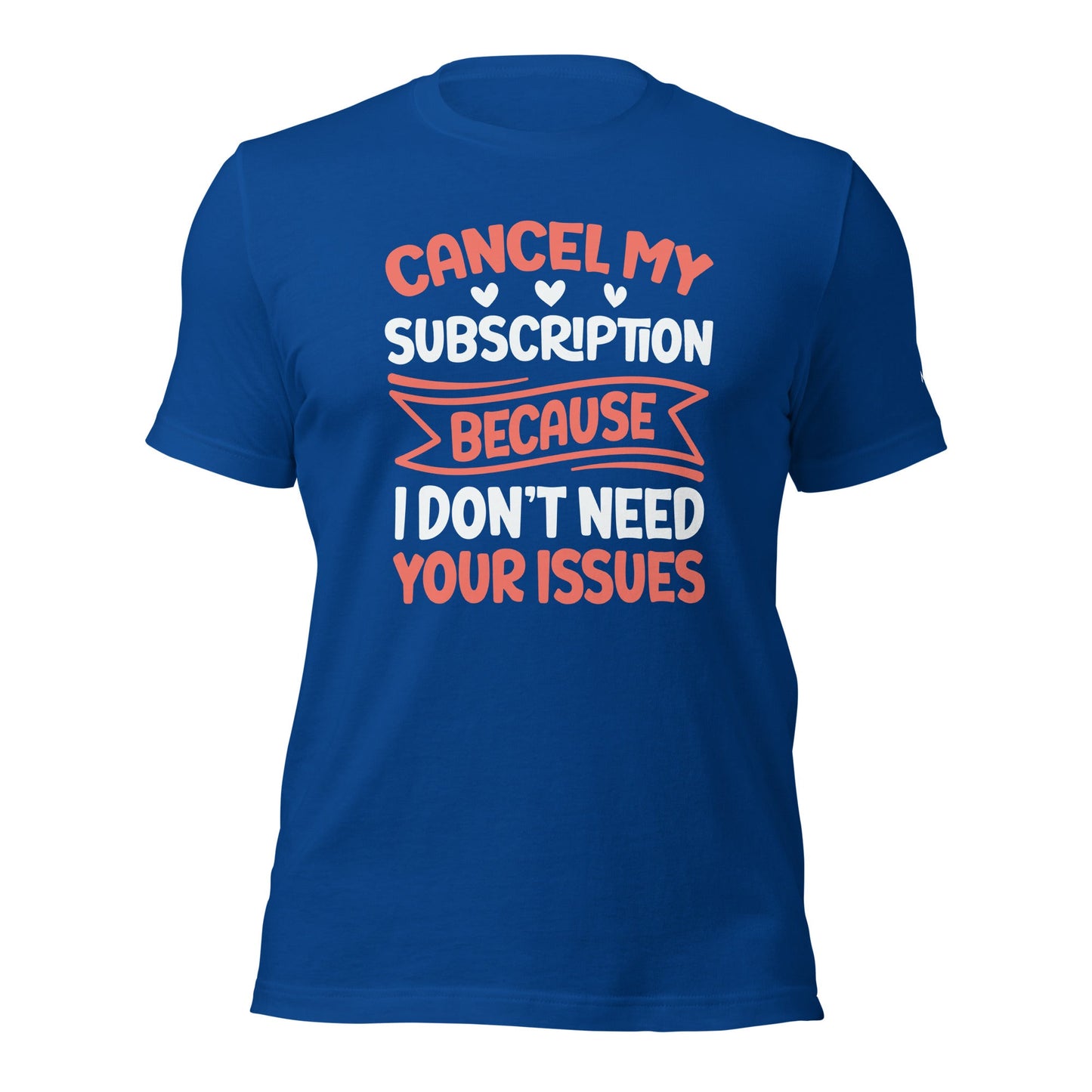 Cancel my subscriptions, I don't Need your issues - Unisex t-shirt by DarkByteGear