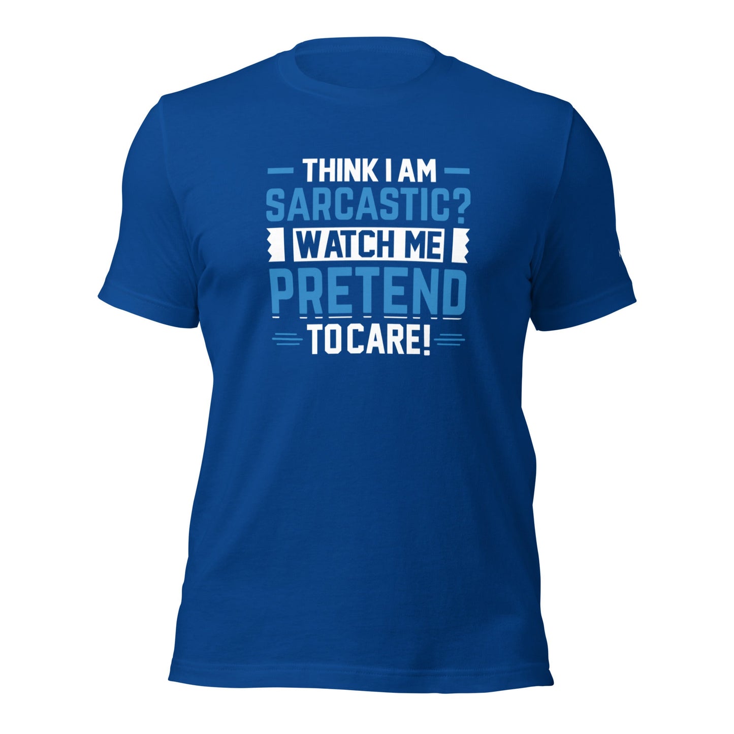 Think I am sarcastic? Watch me pretend to care, - Unisex t-shirt by DarkByteGear