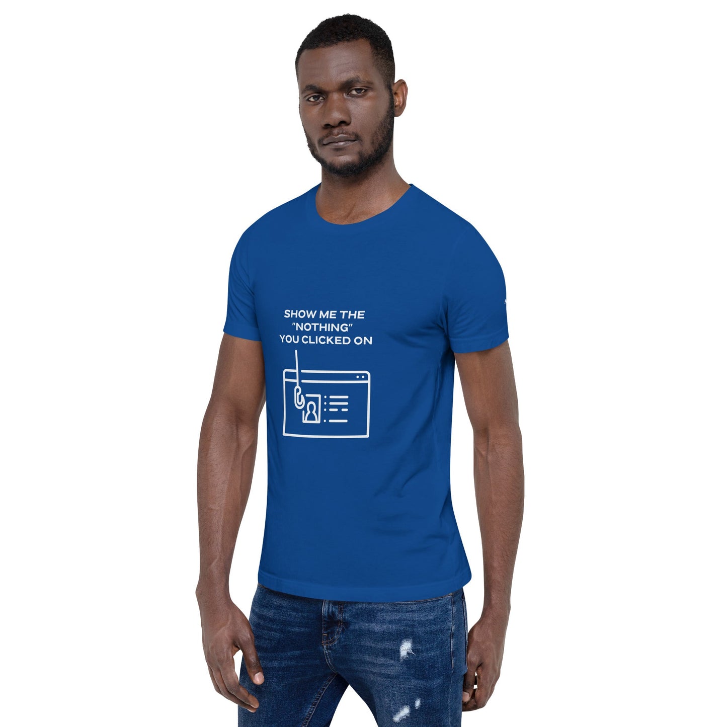 Show me the Nothing you Clicked on - Unisex t-shirt by DarkByteGear