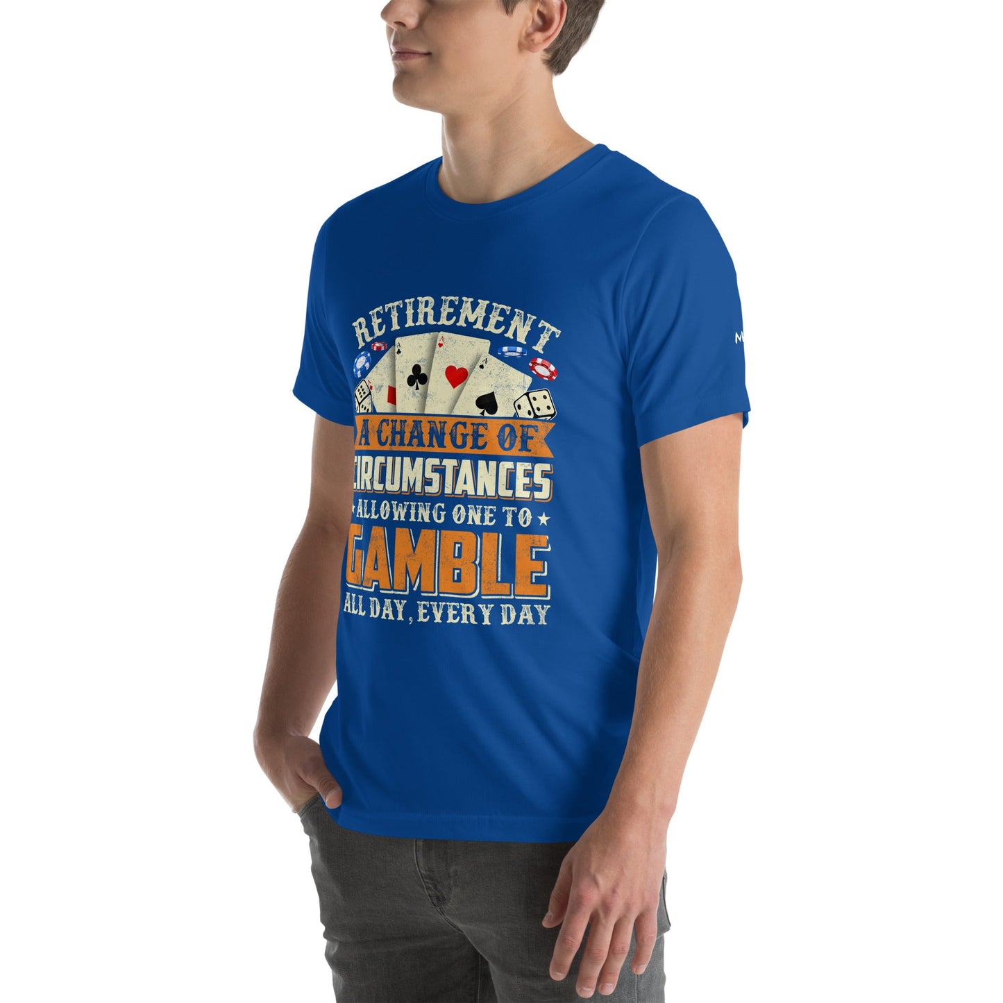 Retirement ; a Change of Circumstance allowing One to Gamble all day everyday - Unisex t-shirt by DarkByteGear