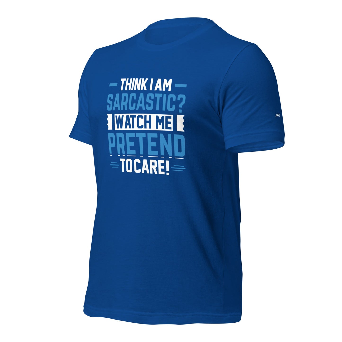 Think I am sarcastic? Watch me pretend to care, - Unisex t-shirt by DarkByteGear