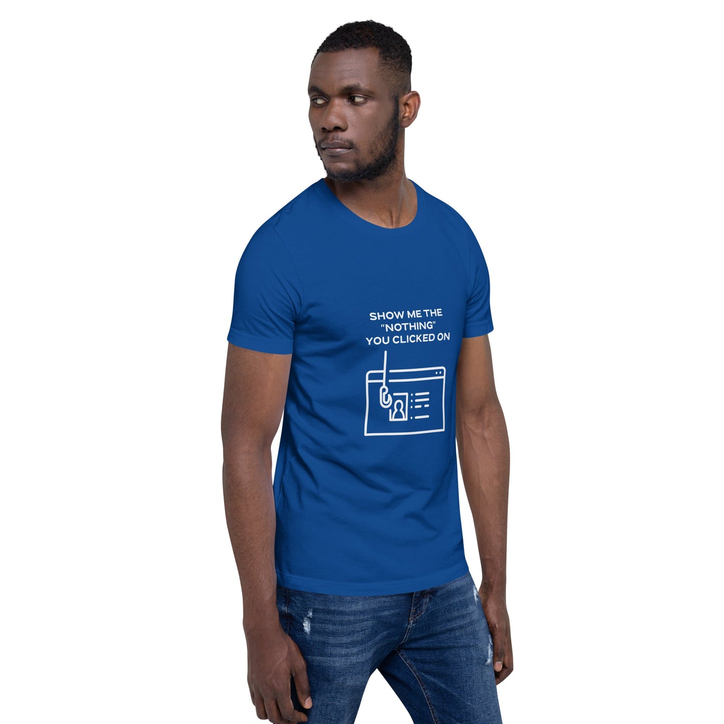 Show me the Nothing you Clicked on - Unisex t-shirt by DarkByteGear