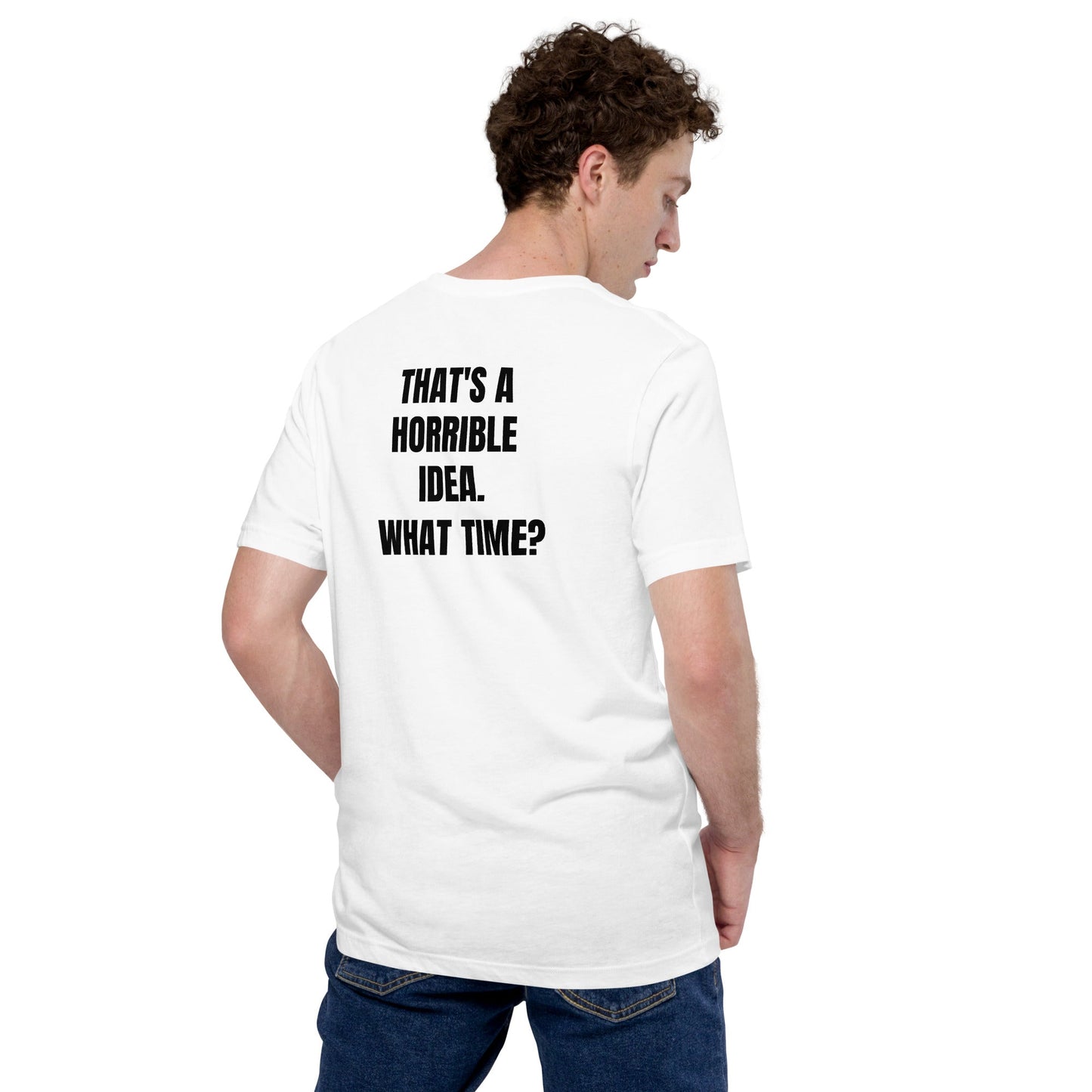 That's a horrible idea. What time? - Unisex t-shirt (back print) by DarkByteGear
