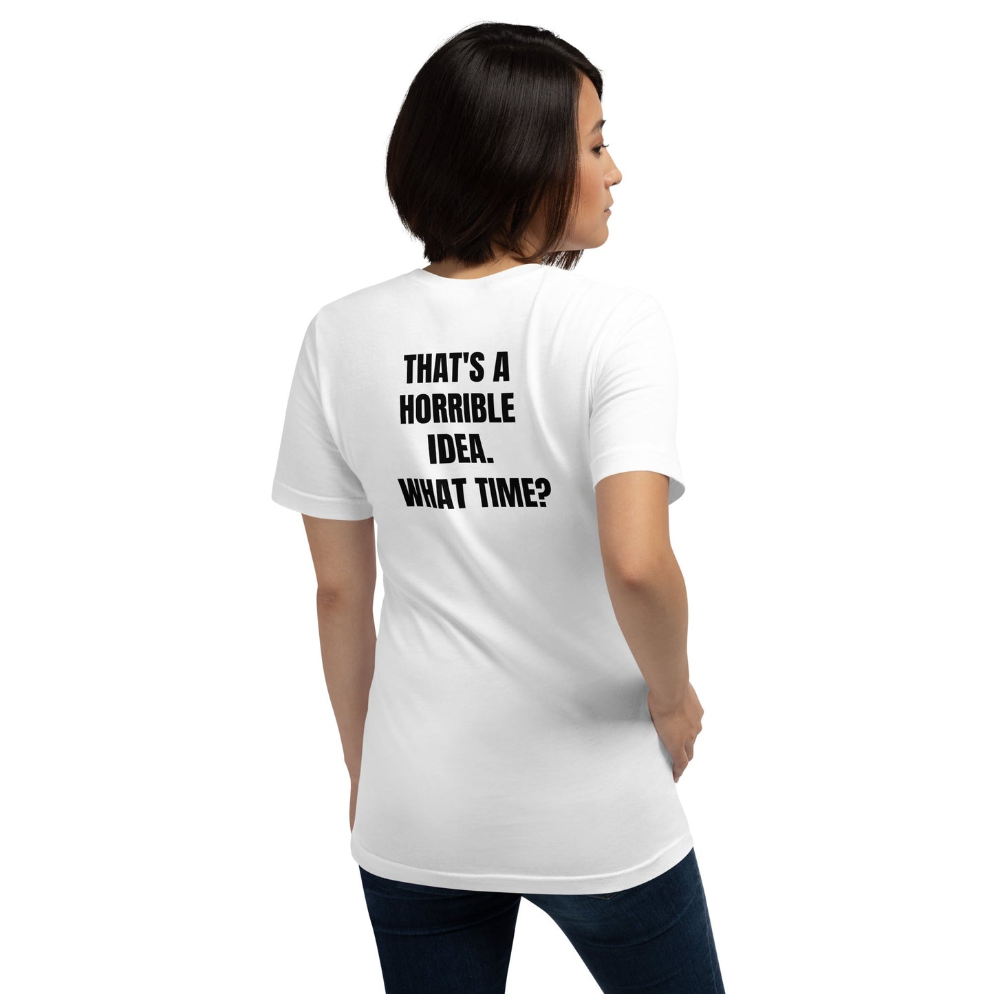 That's a horrible idea. What time? - Unisex t-shirt (back print) by DarkByteGear