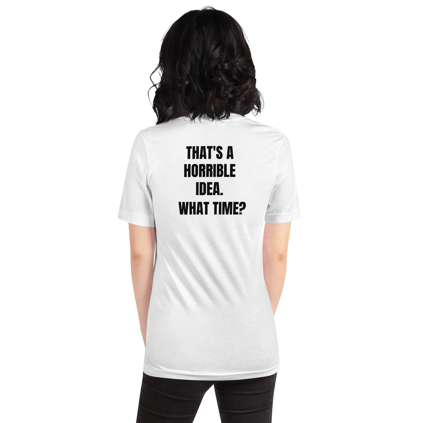 That's a horrible idea. What time? - Unisex t-shirt (back print) by DarkByteGear