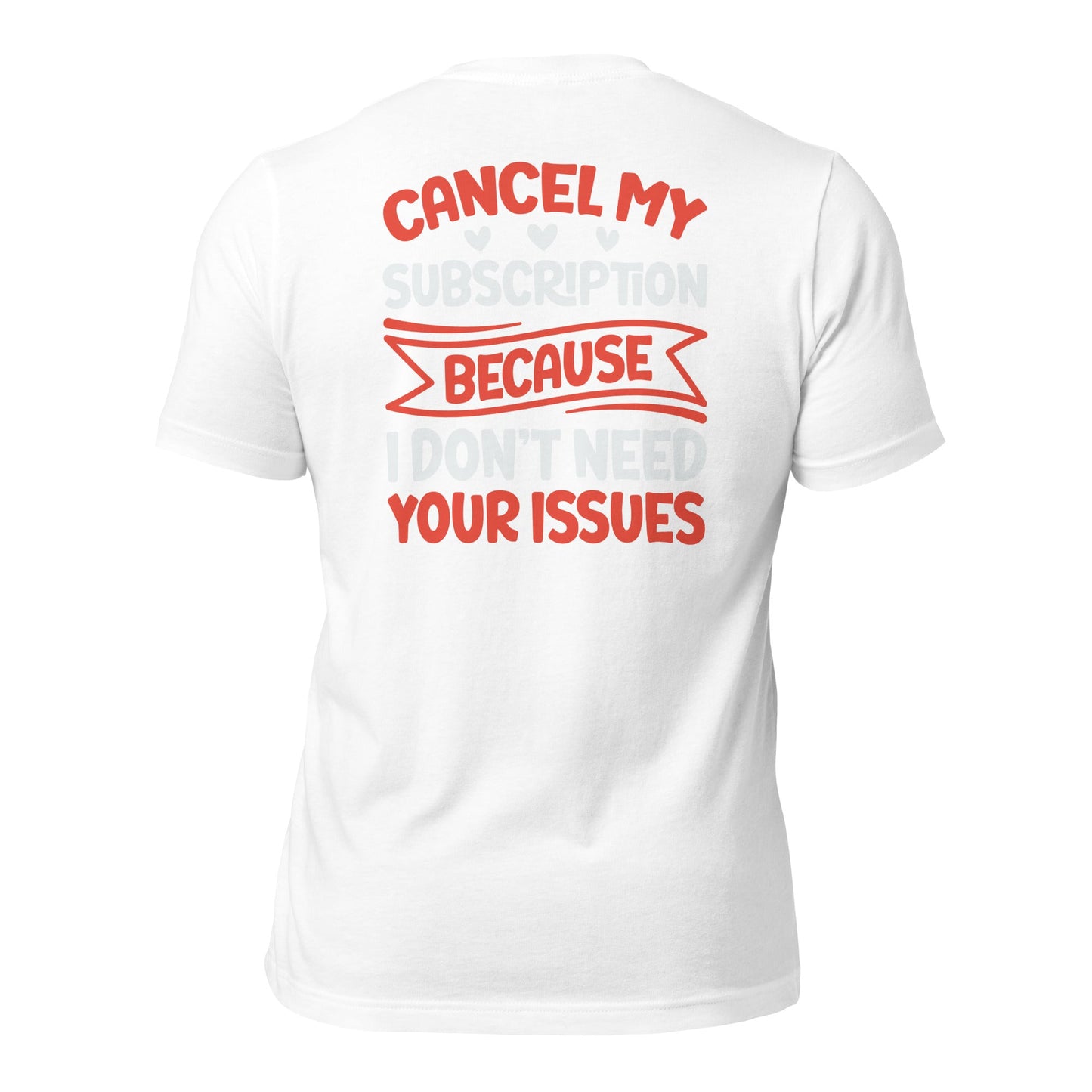 Cancel my subscriptions, I don't Need your issues - Unisex t-shirt by DarkByteGear