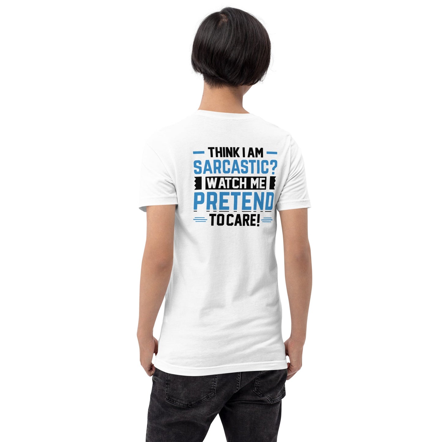 Think I am sarcastic? Watch me pretend to care, - Unisex t-shirt ( Back Print ) by DarkByteGear