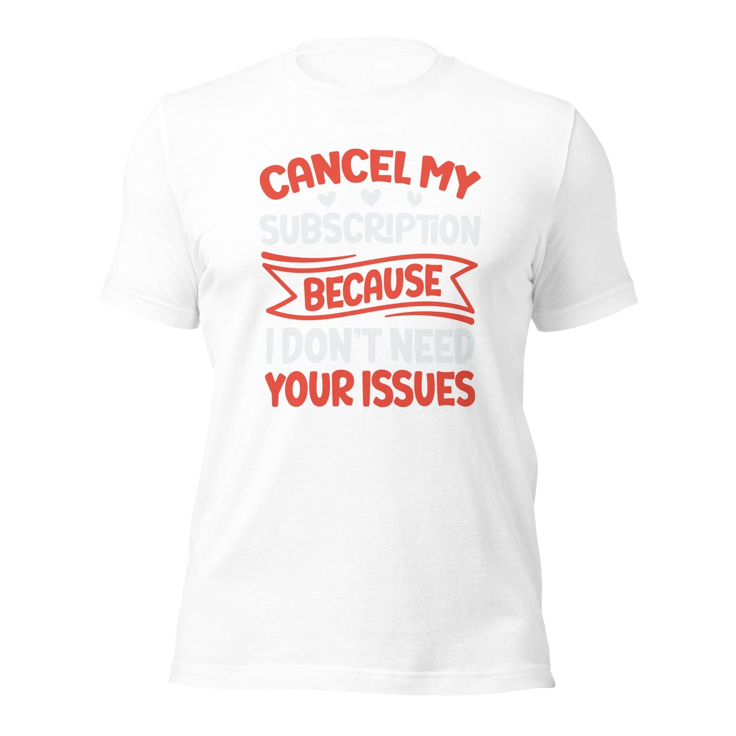 Cancel my subscriptions, I don't Need your issues - Unisex t-shirt by DarkByteGear