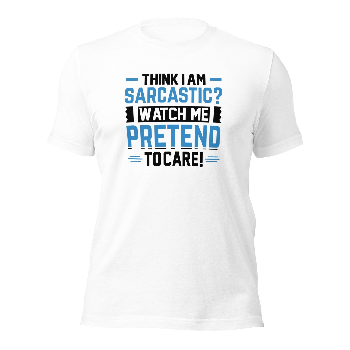 Think I am sarcastic? Watch me pretend to care, - Unisex t-shirt by DarkByteGear