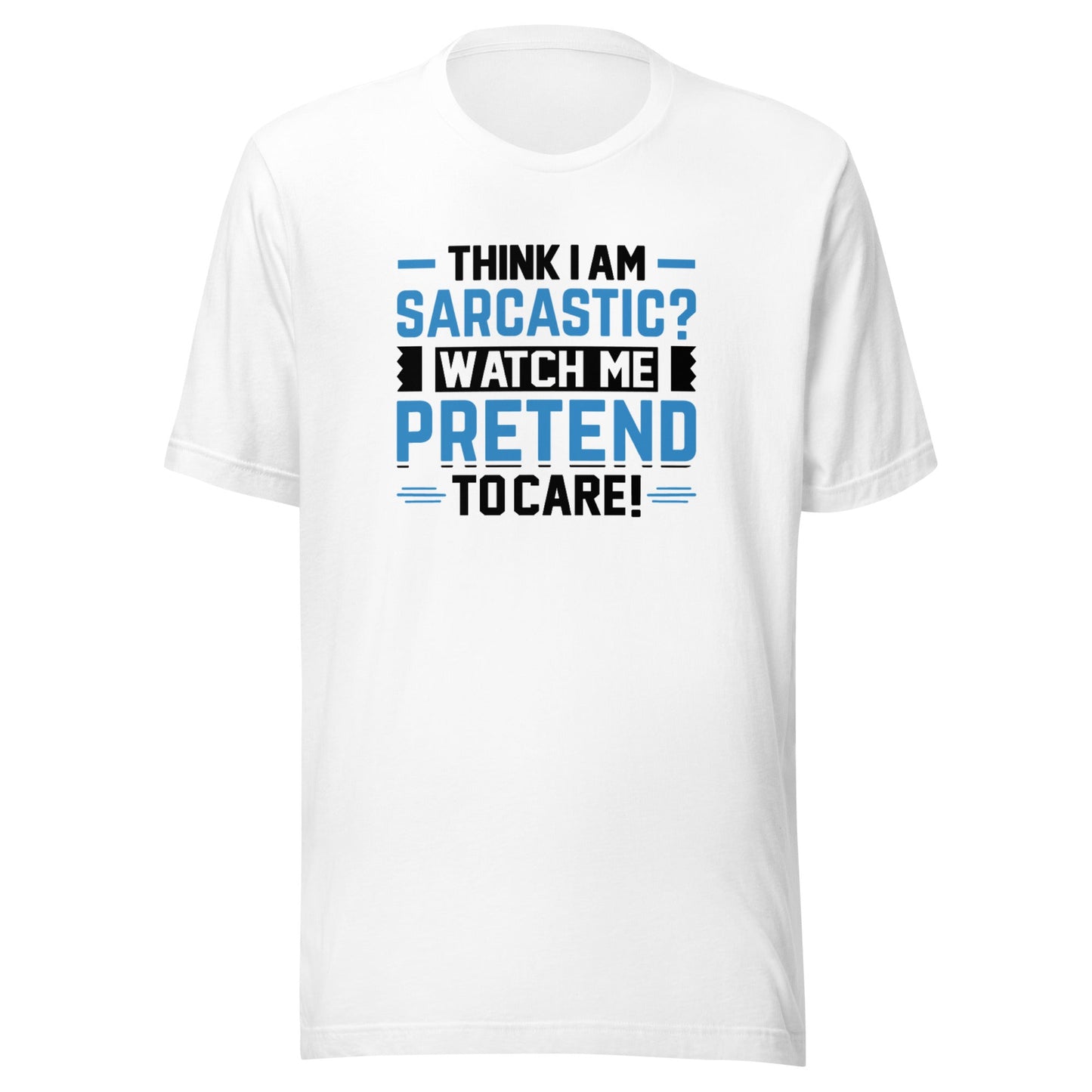 Think I am sarcastic? Watch me pretend to care, - Unisex t-shirt by DarkByteGear