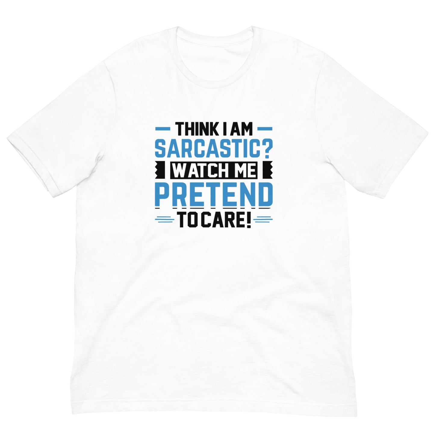 Think I am sarcastic? Watch me pretend to care, - Unisex t-shirt by DarkByteGear