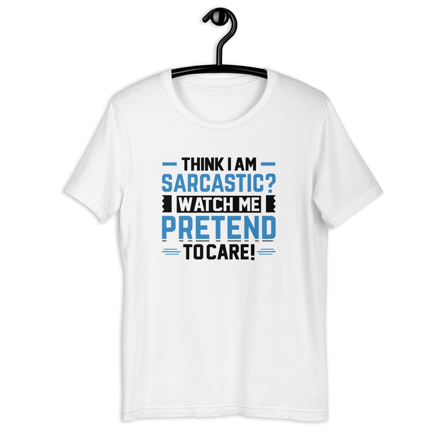 Think I am sarcastic? Watch me pretend to care, - Unisex t-shirt by DarkByteGear