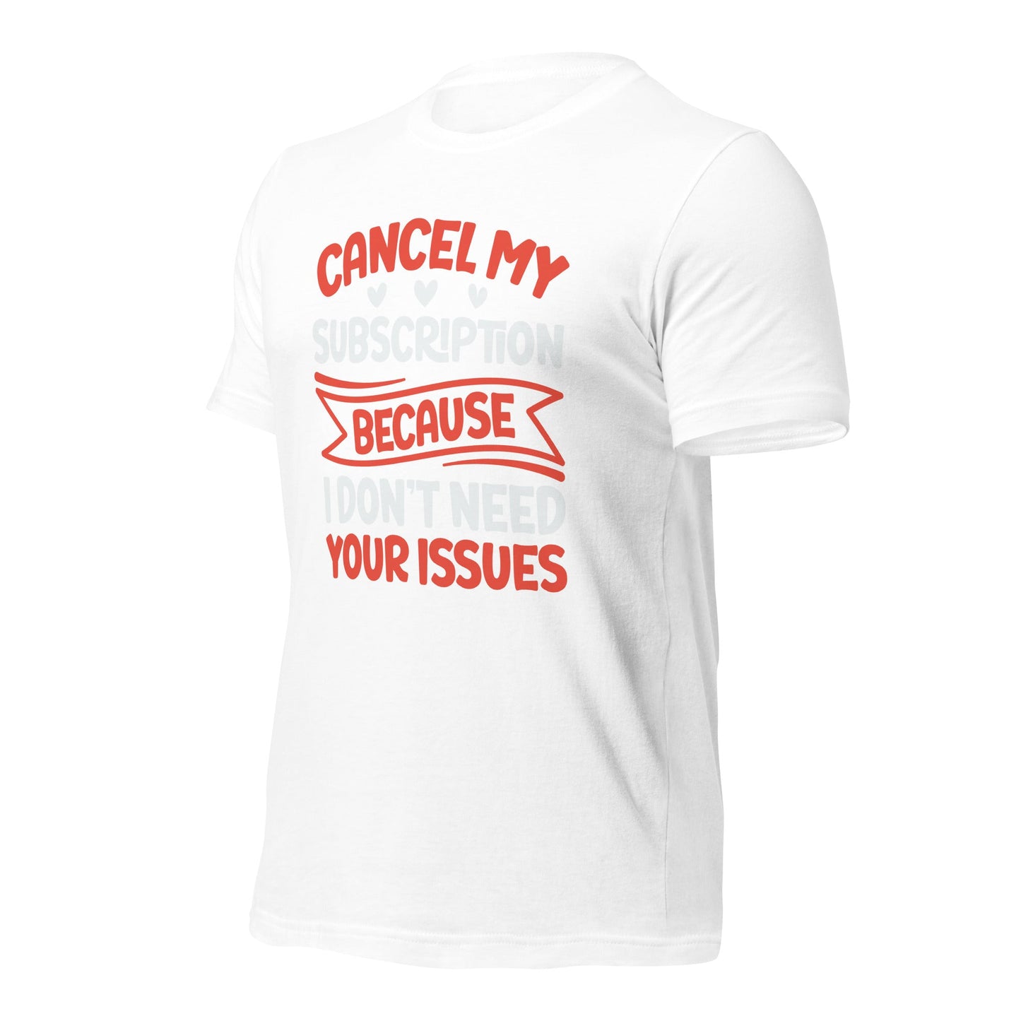 Cancel my subscriptions, I don't Need your issues - Unisex t-shirt by DarkByteGear