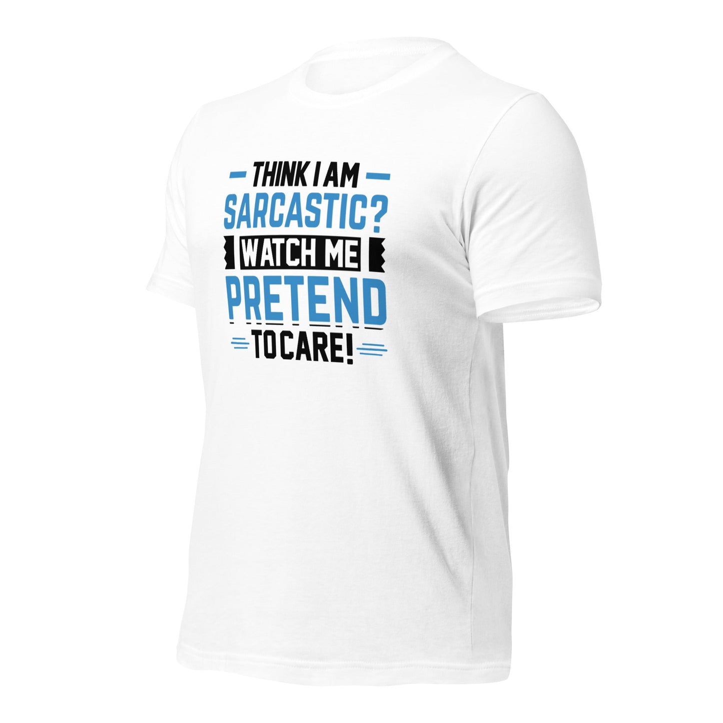 Think I am sarcastic? Watch me pretend to care, - Unisex t-shirt by DarkByteGear