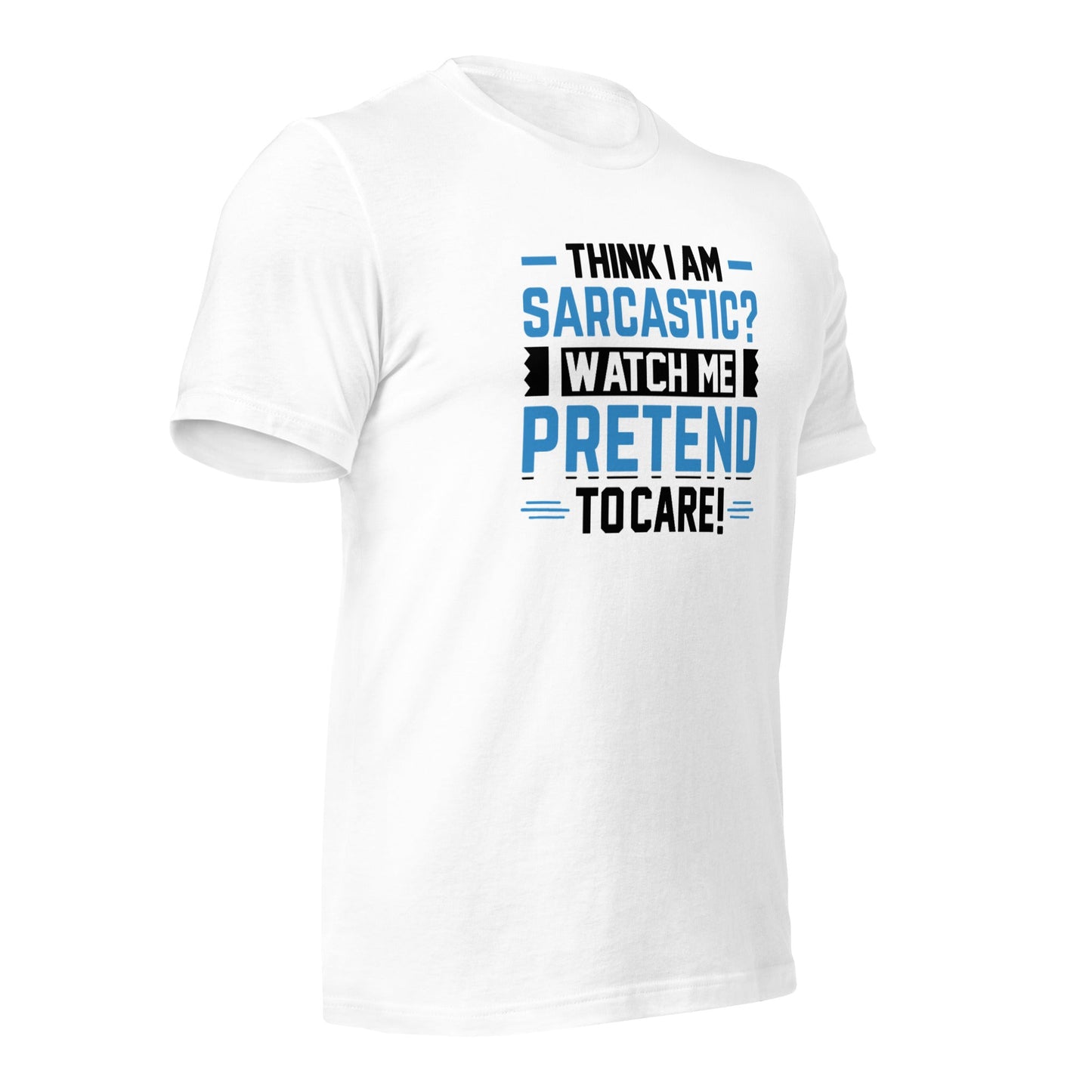 Think I am sarcastic? Watch me pretend to care, - Unisex t-shirt by DarkByteGear