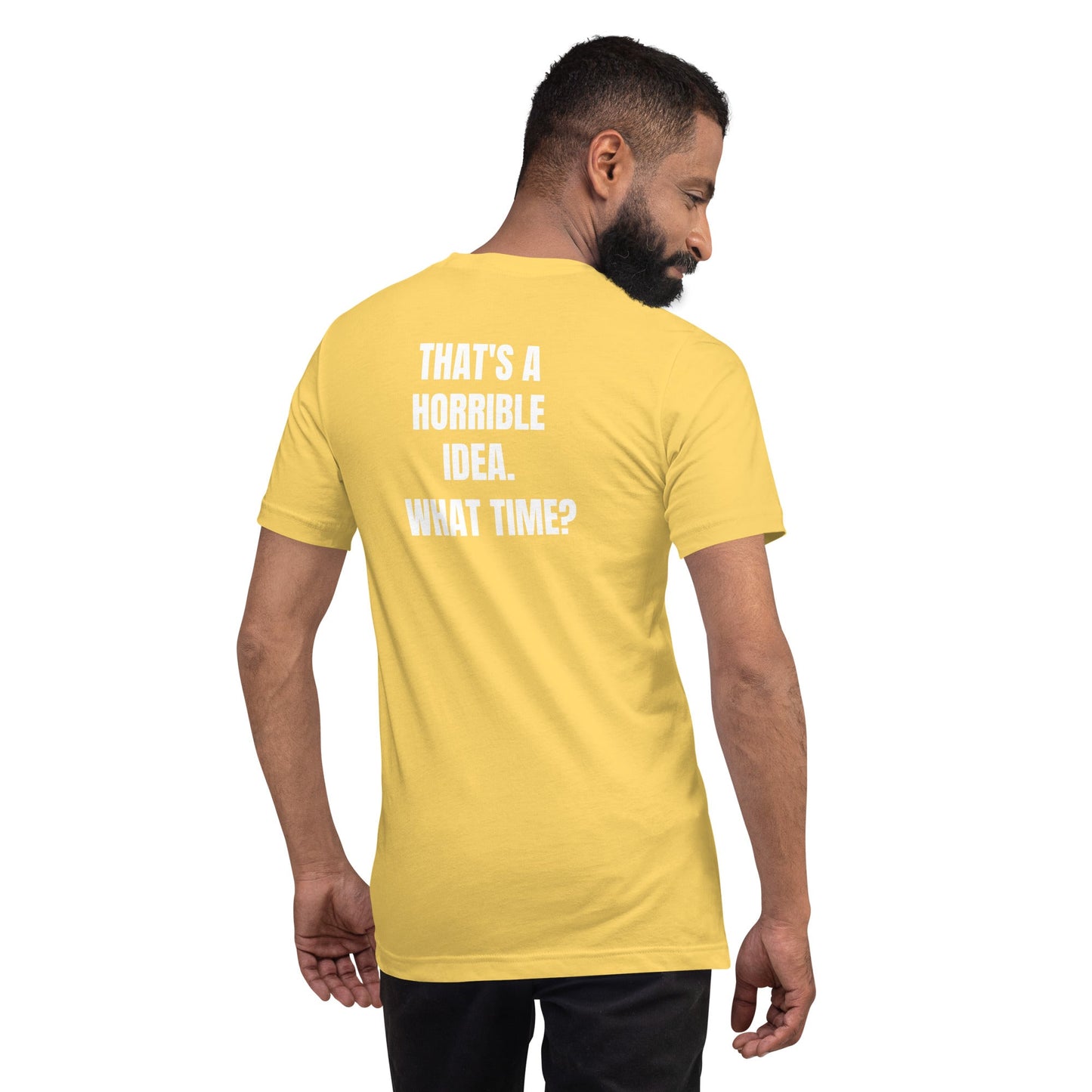 That's a horrible idea. What time? - Unisex t-shirt (back print) by DarkByteGear