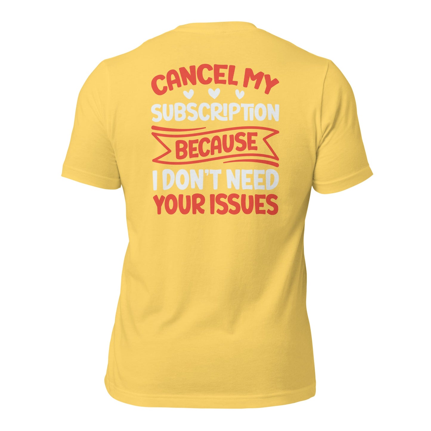 Cancel my subscriptions, I don't Need your issues - Unisex t-shirt by DarkByteGear
