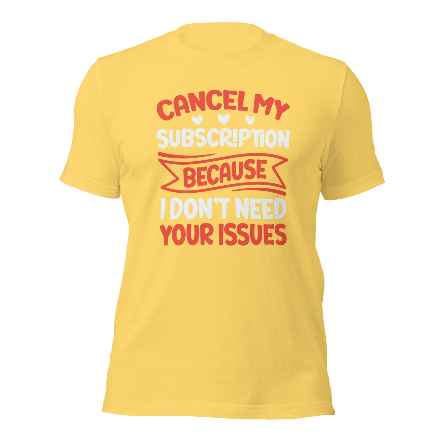 Cancel my subscriptions, I don't Need your issues - Unisex t-shirt by DarkByteGear