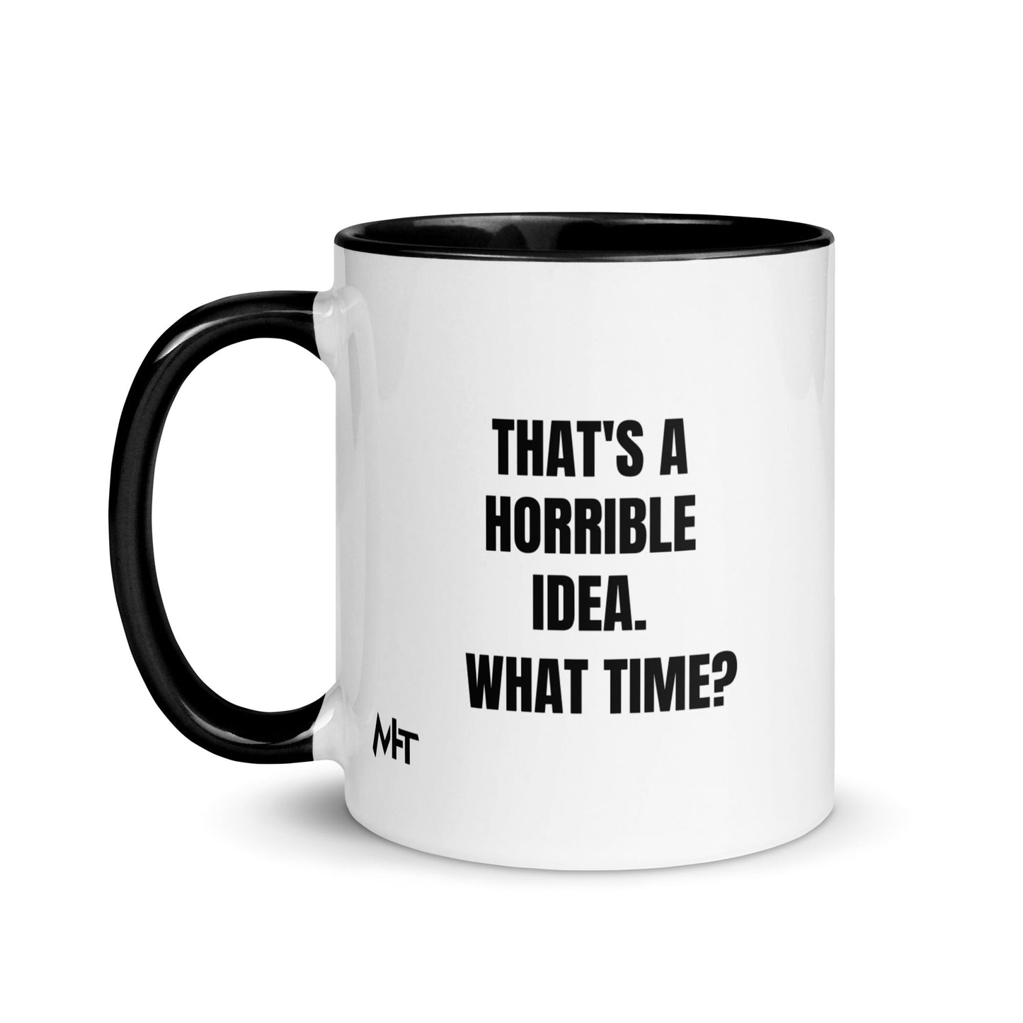 That's a horrible idea. What time? - Mug with Color Inside by DarkByteGear
