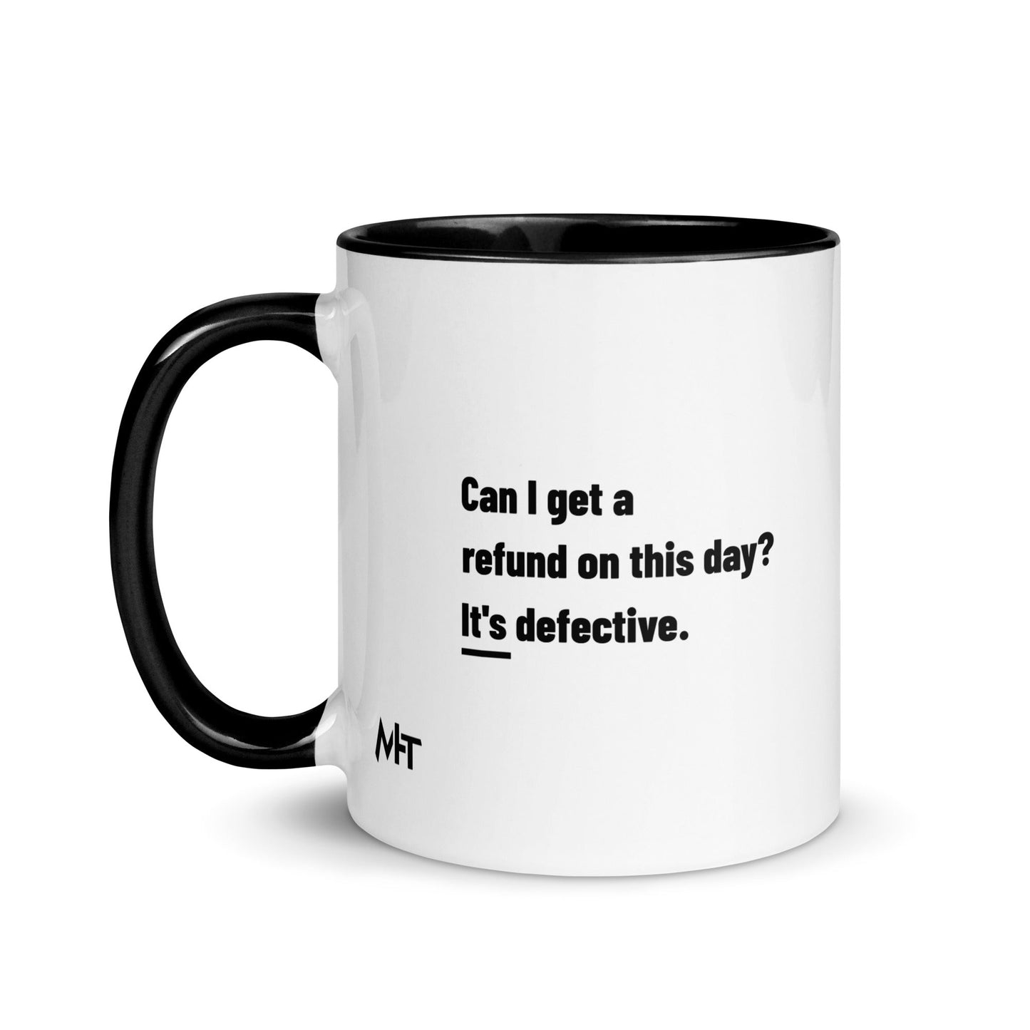 Can I Get a Refund on this Day? It's Defective - Mug with Color Inside by DarkByteGear