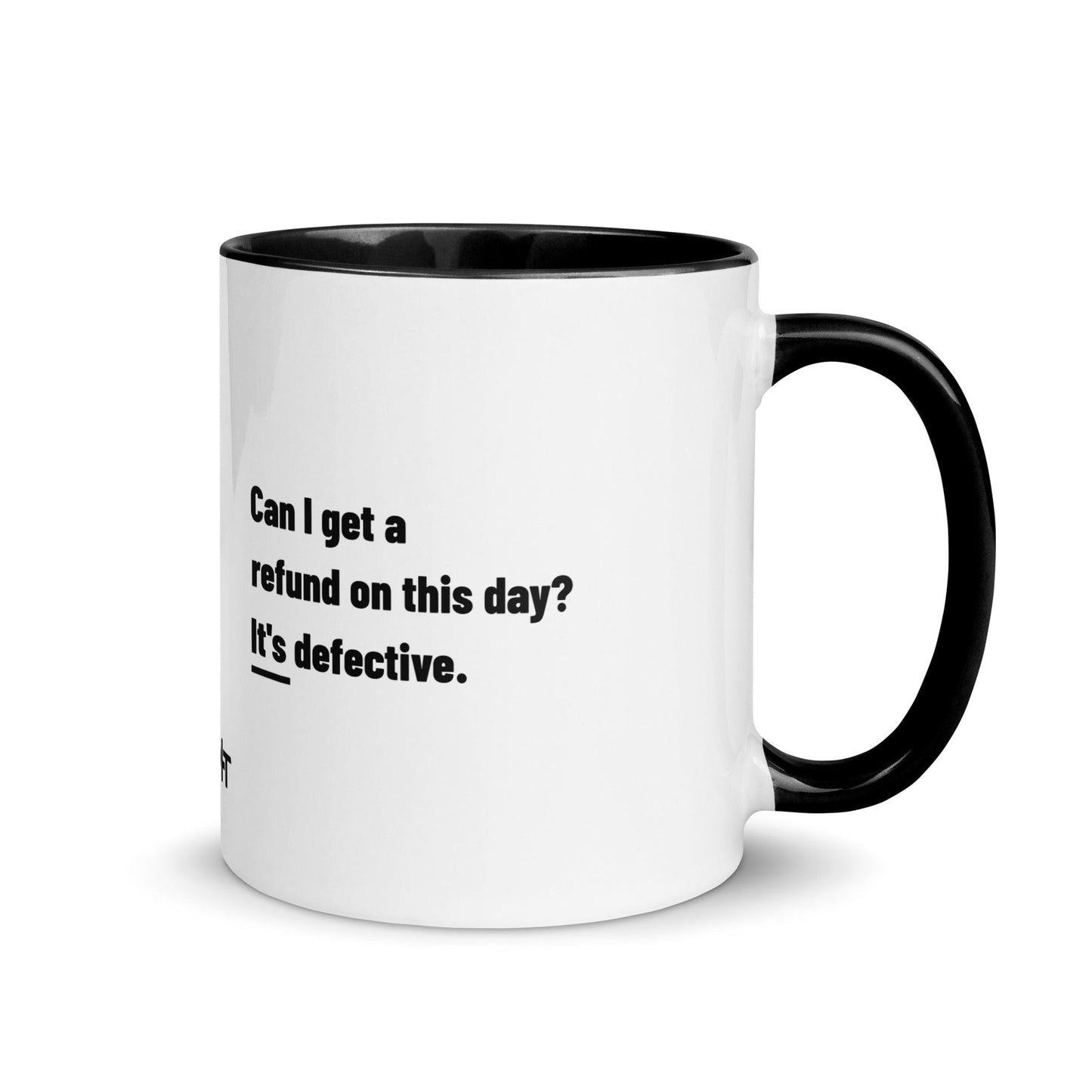 Can I Get a Refund on this Day? It's Defective - Mug with Color Inside by DarkByteGear