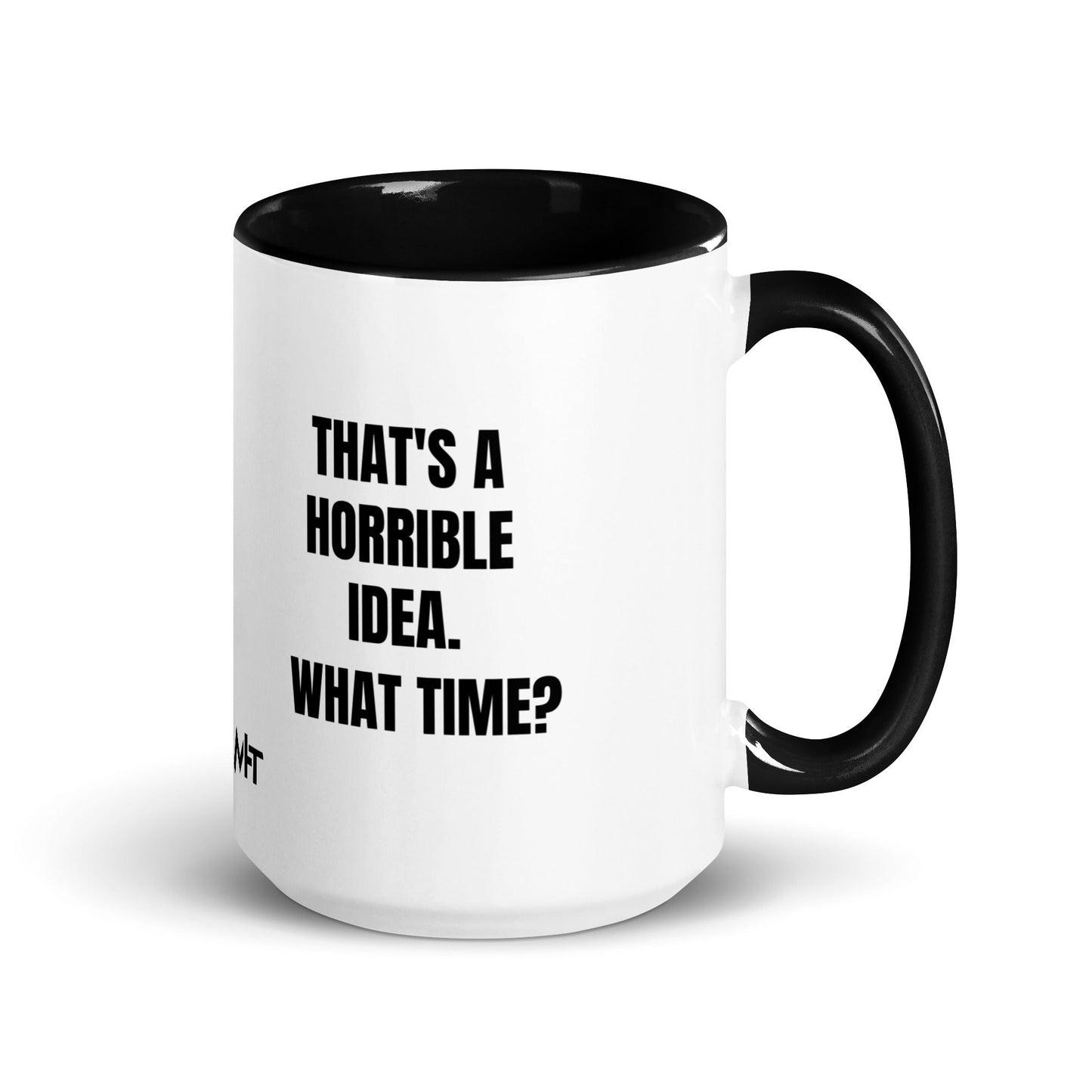 That's a horrible idea. What time? - Mug with Color Inside by DarkByteGear