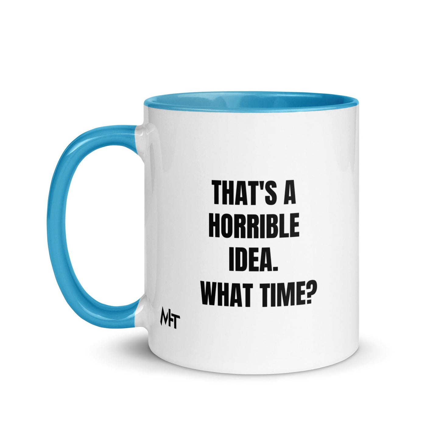 That's a horrible idea. What time? - Mug with Color Inside by DarkByteGear
