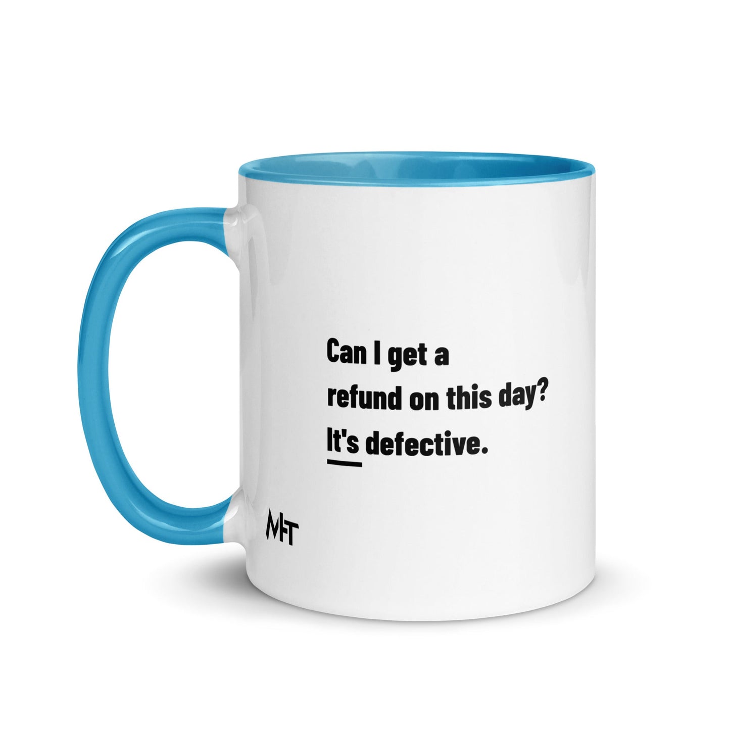 Can I Get a Refund on this Day? It's Defective - Mug with Color Inside by DarkByteGear