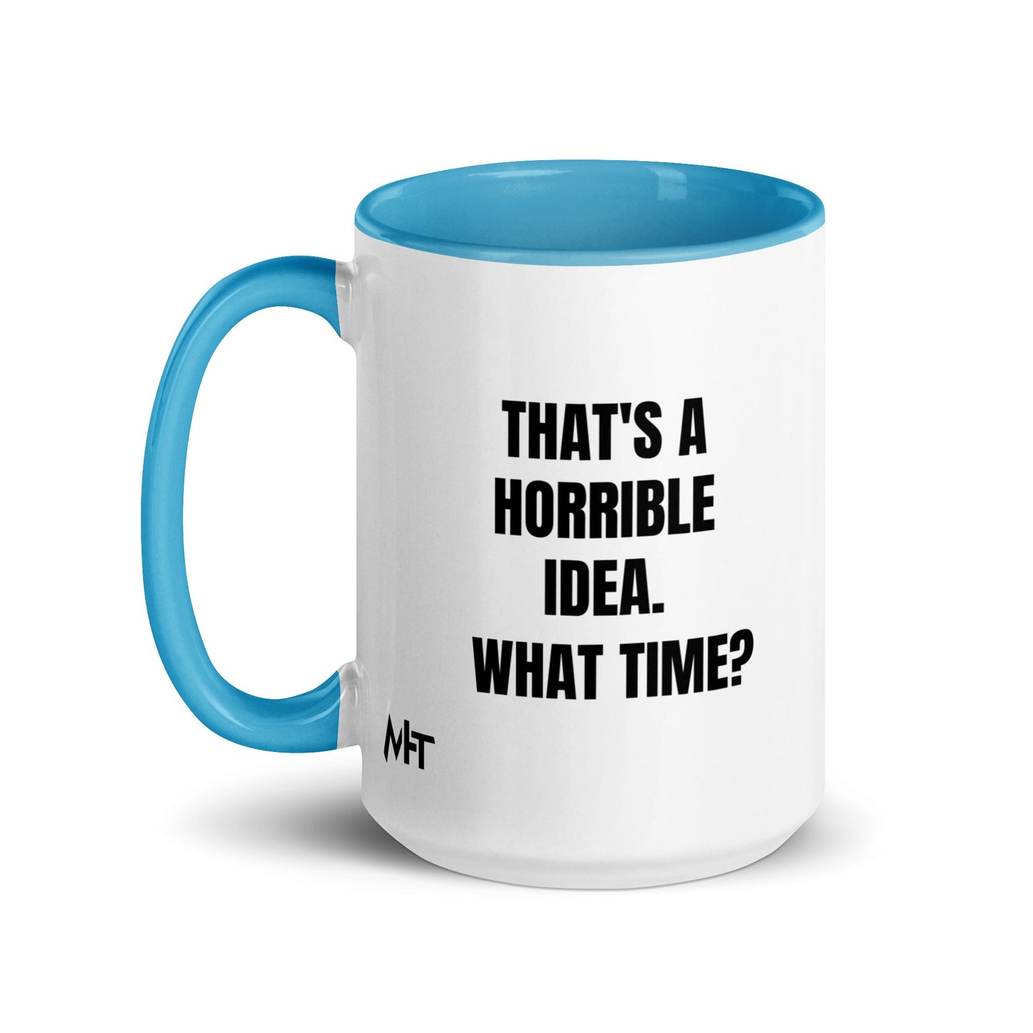 That's a horrible idea. What time? - Mug with Color Inside by DarkByteGear