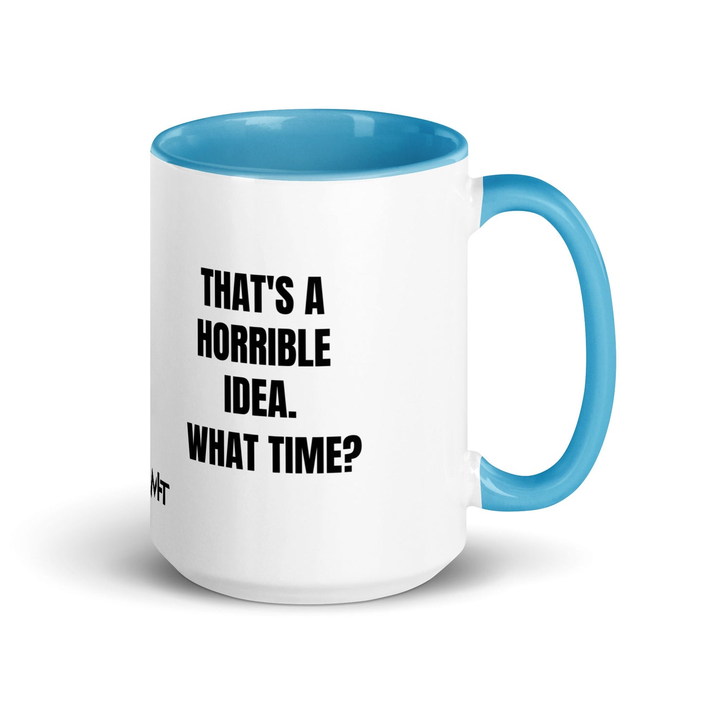 That's a horrible idea. What time? - Mug with Color Inside by DarkByteGear