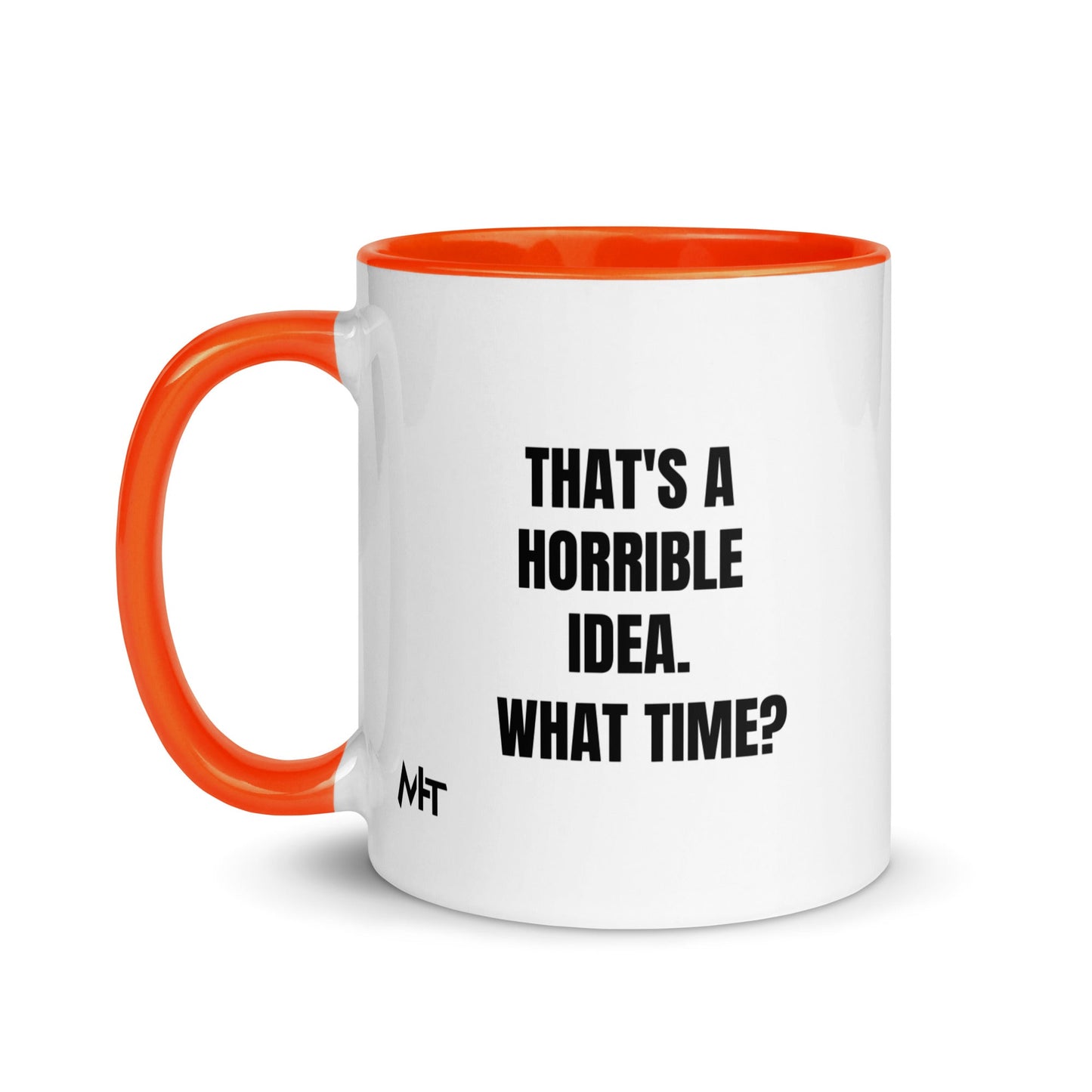 That's a horrible idea. What time? - Mug with Color Inside by DarkByteGear