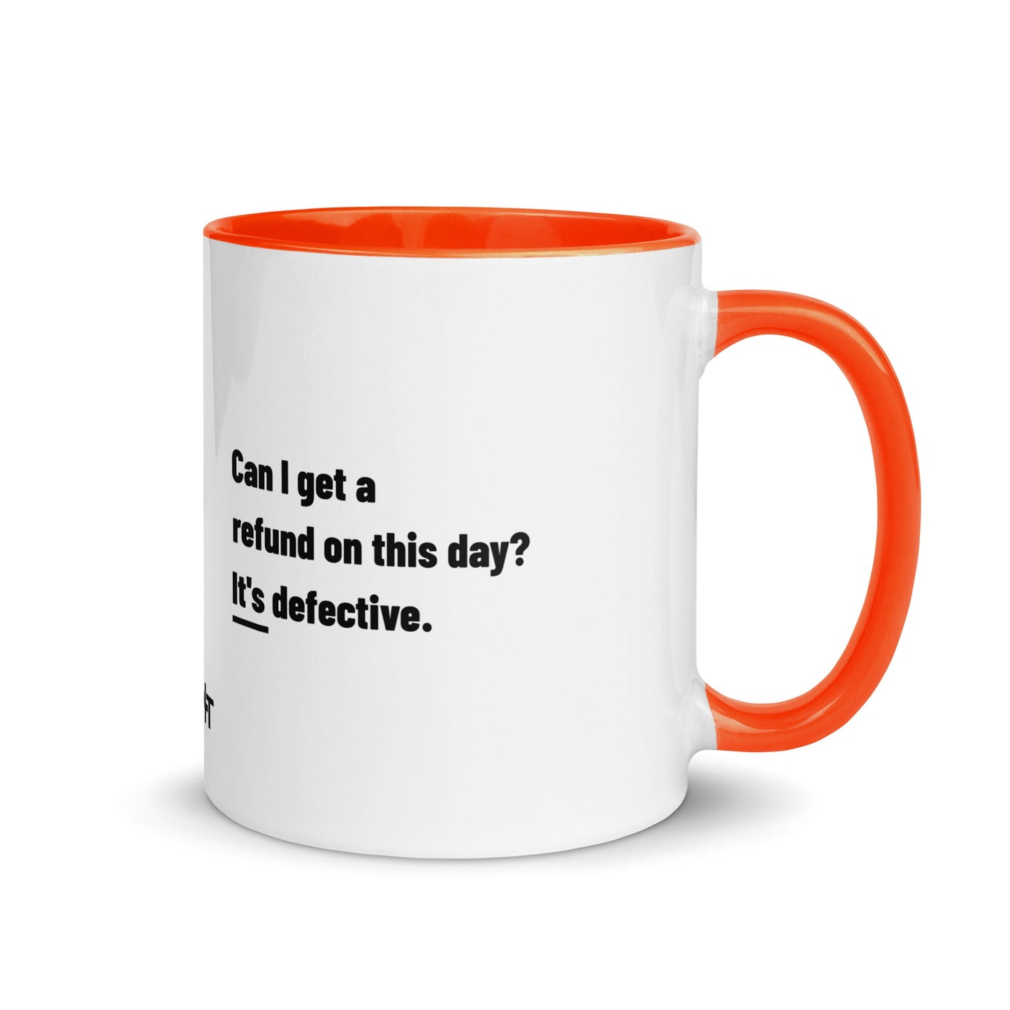 Can I Get a Refund on this Day? It's Defective - Mug with Color Inside by DarkByteGear