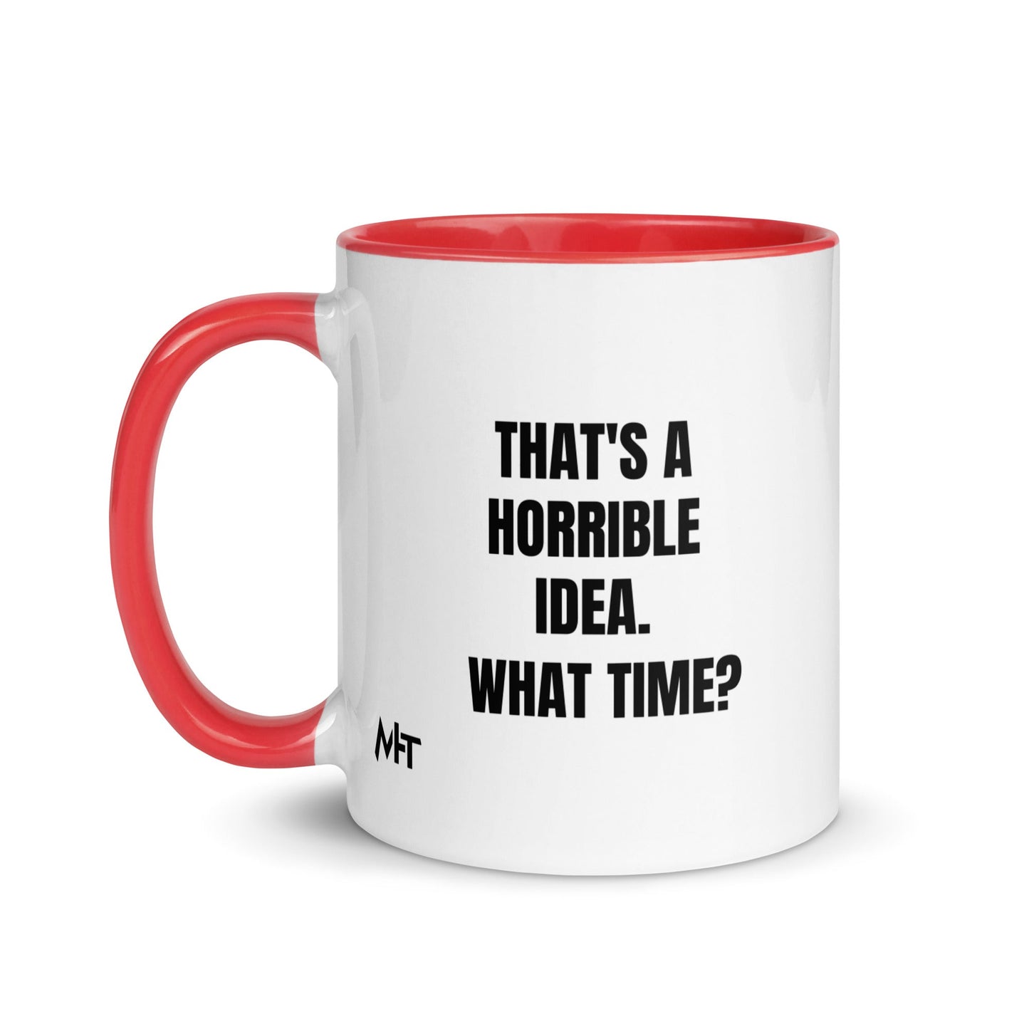 That's a horrible idea. What time? - Mug with Color Inside by DarkByteGear
