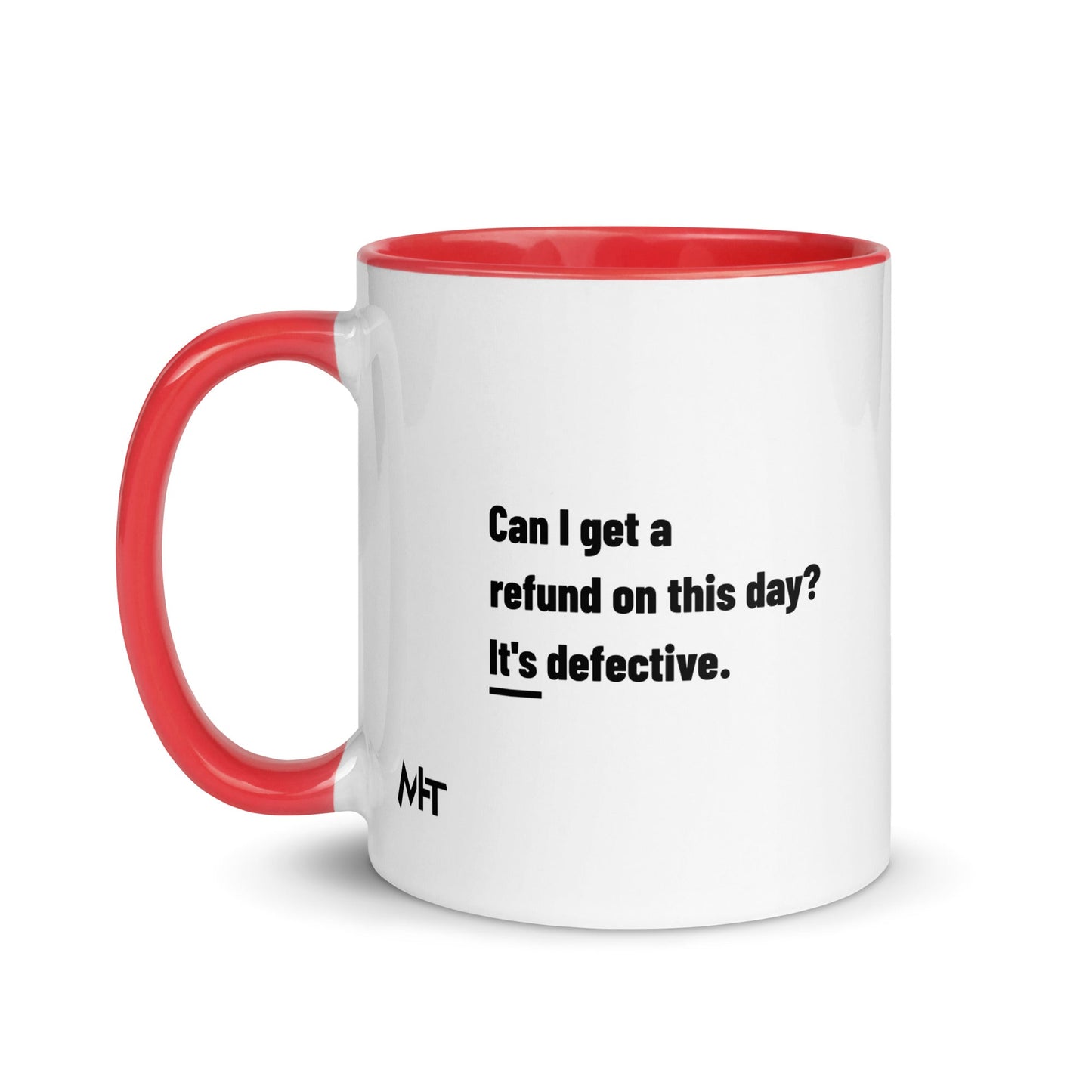 Can I Get a Refund on this Day? It's Defective - Mug with Color Inside by DarkByteGear
