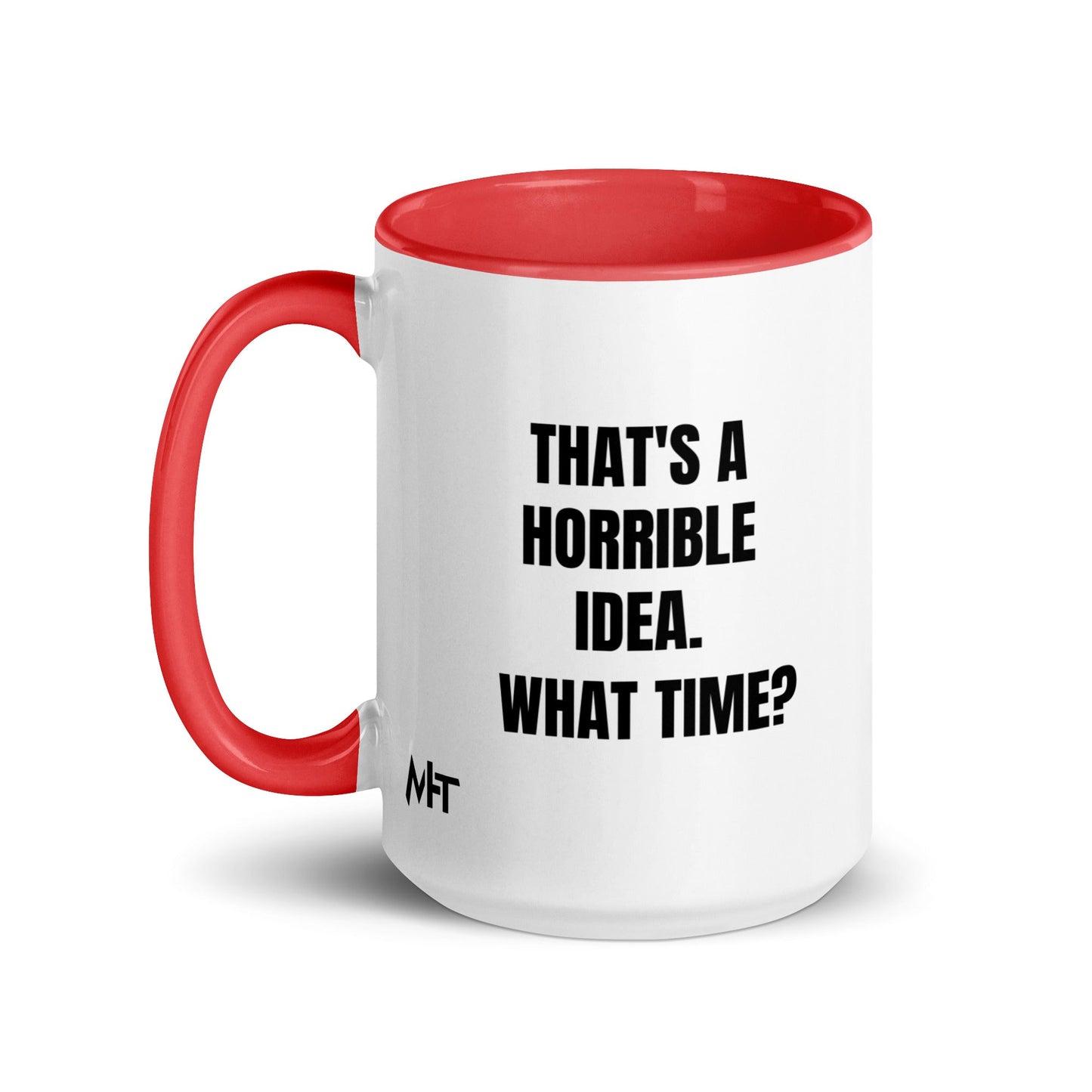 That's a horrible idea. What time? - Mug with Color Inside by DarkByteGear