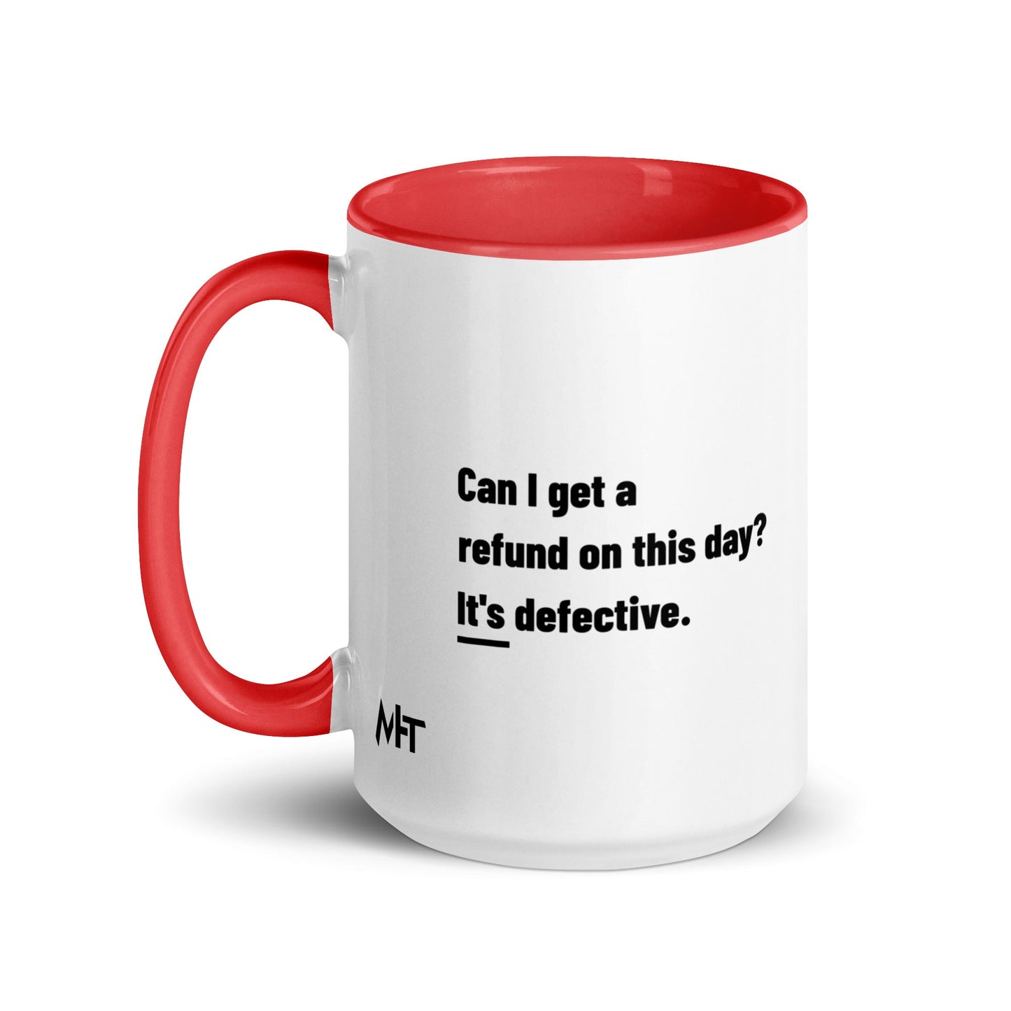 Can I Get a Refund on this Day? It's Defective - Mug with Color Inside by DarkByteGear