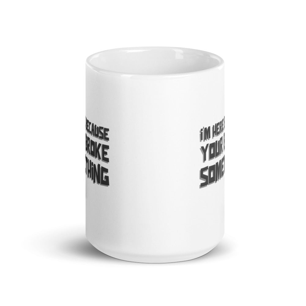 I'm here because you broke something - White glossy mug by DarkByteGear
