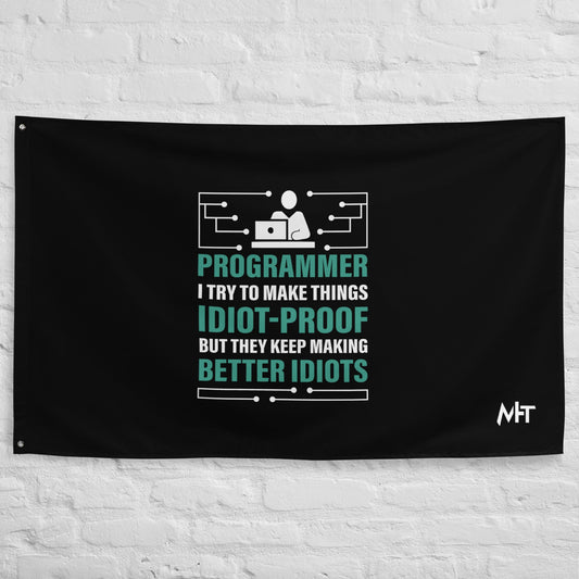 Programmer: I Try to Make things idiot-proof, but they Keep making better idiot - Flag by DarkByteGear