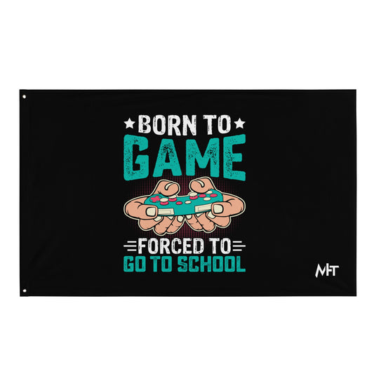 Born to Game, Forced to School - Flag by DarkByteGear